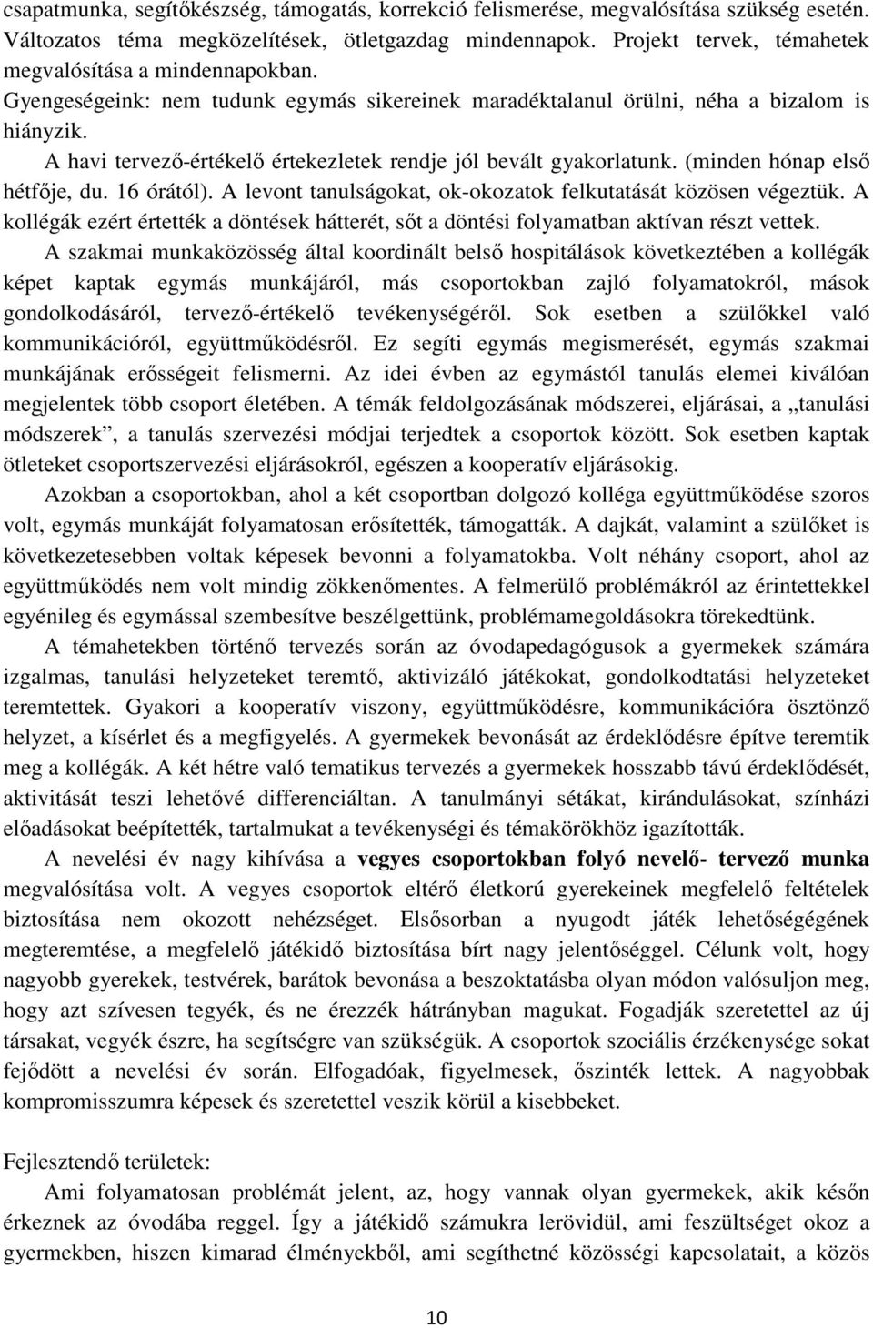 A havi tervező-értékelő értekezletek rendje jól bevált gyakorlatunk. (minden hónap első hétfője, du. 16 órától). A levont tanulságokat, ok-okozatok felkutatását közösen végeztük.
