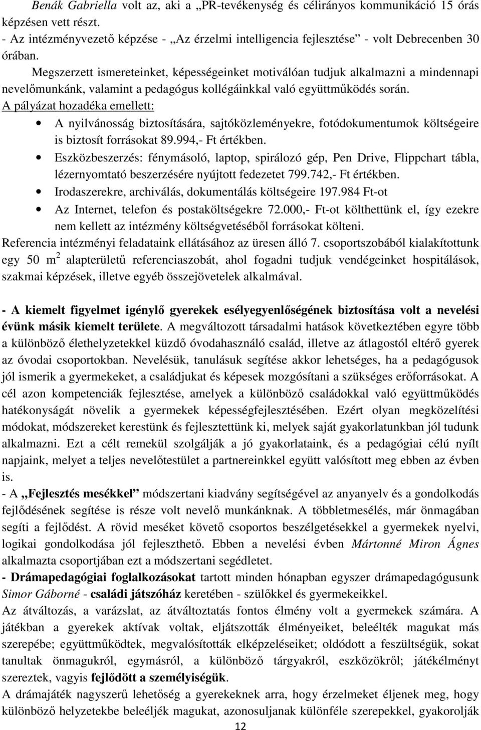 A pályázat hozadéka emellett: A nyilvánosság biztosítására, sajtóközleményekre, fotódokumentumok költségeire is biztosít forrásokat 89.994,- Ft értékben.