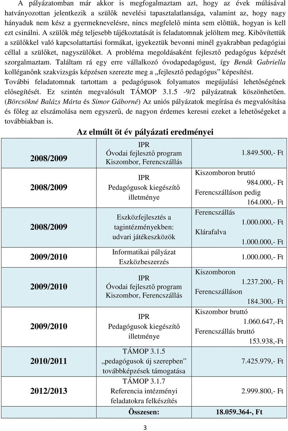 Kibővítettük a szülőkkel való kapcsolattartási formákat, igyekeztük bevonni minél gyakrabban pedagógiai céllal a szülőket, nagyszülőket.