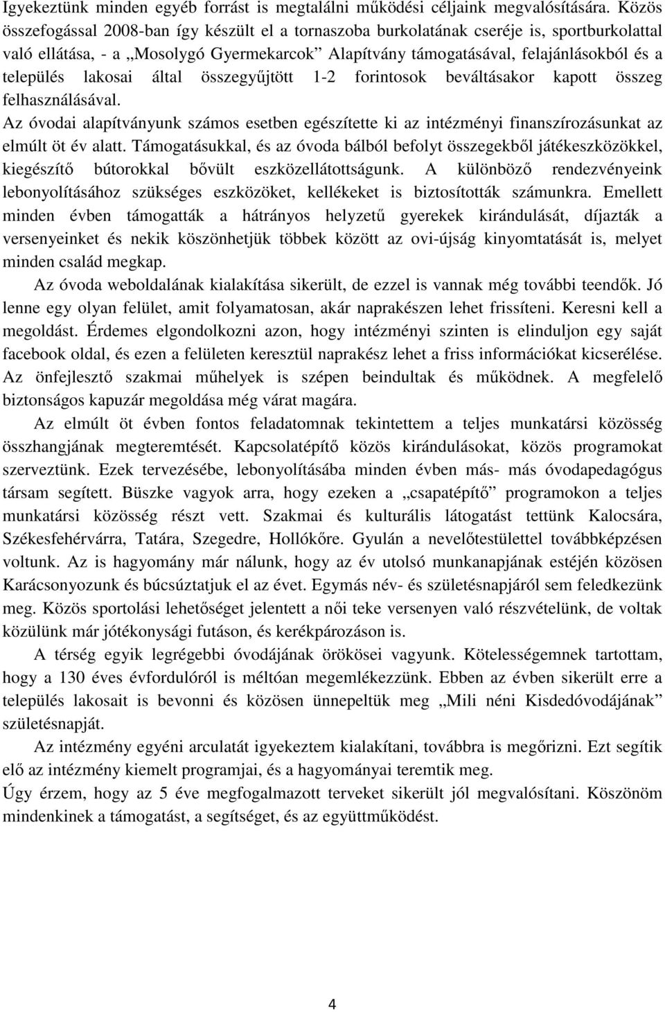 lakosai által összegyűjtött 1-2 forintosok beváltásakor kapott összeg felhasználásával. Az óvodai alapítványunk számos esetben egészítette ki az intézményi finanszírozásunkat az elmúlt öt év alatt.