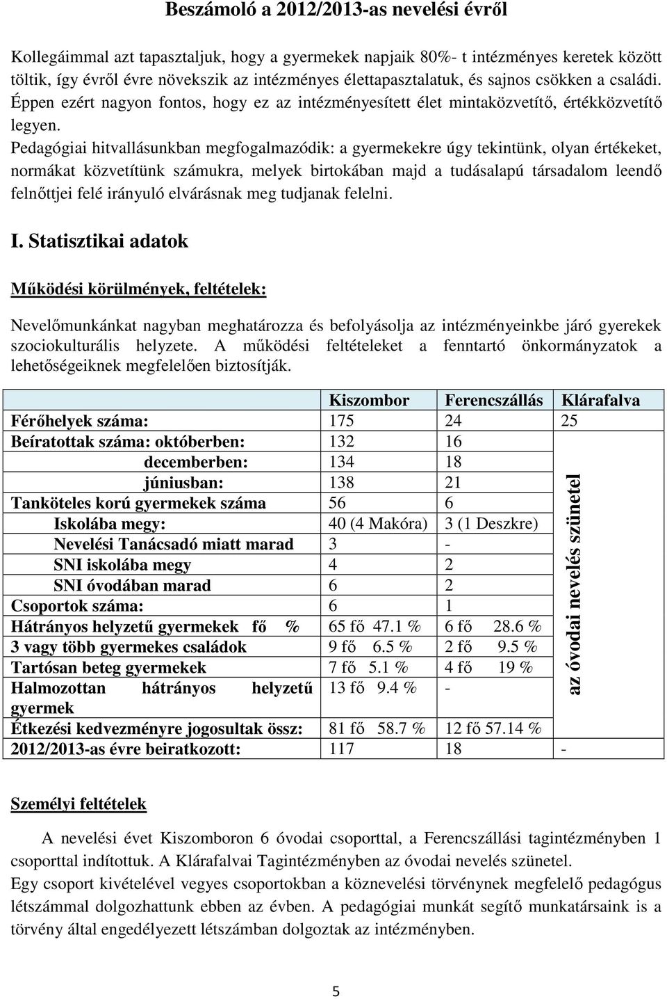 Pedagógiai hitvallásunkban megfogalmazódik: a gyermekekre úgy tekintünk, olyan értékeket, normákat közvetítünk számukra, melyek birtokában majd a tudásalapú társadalom leendő felnőttjei felé irányuló