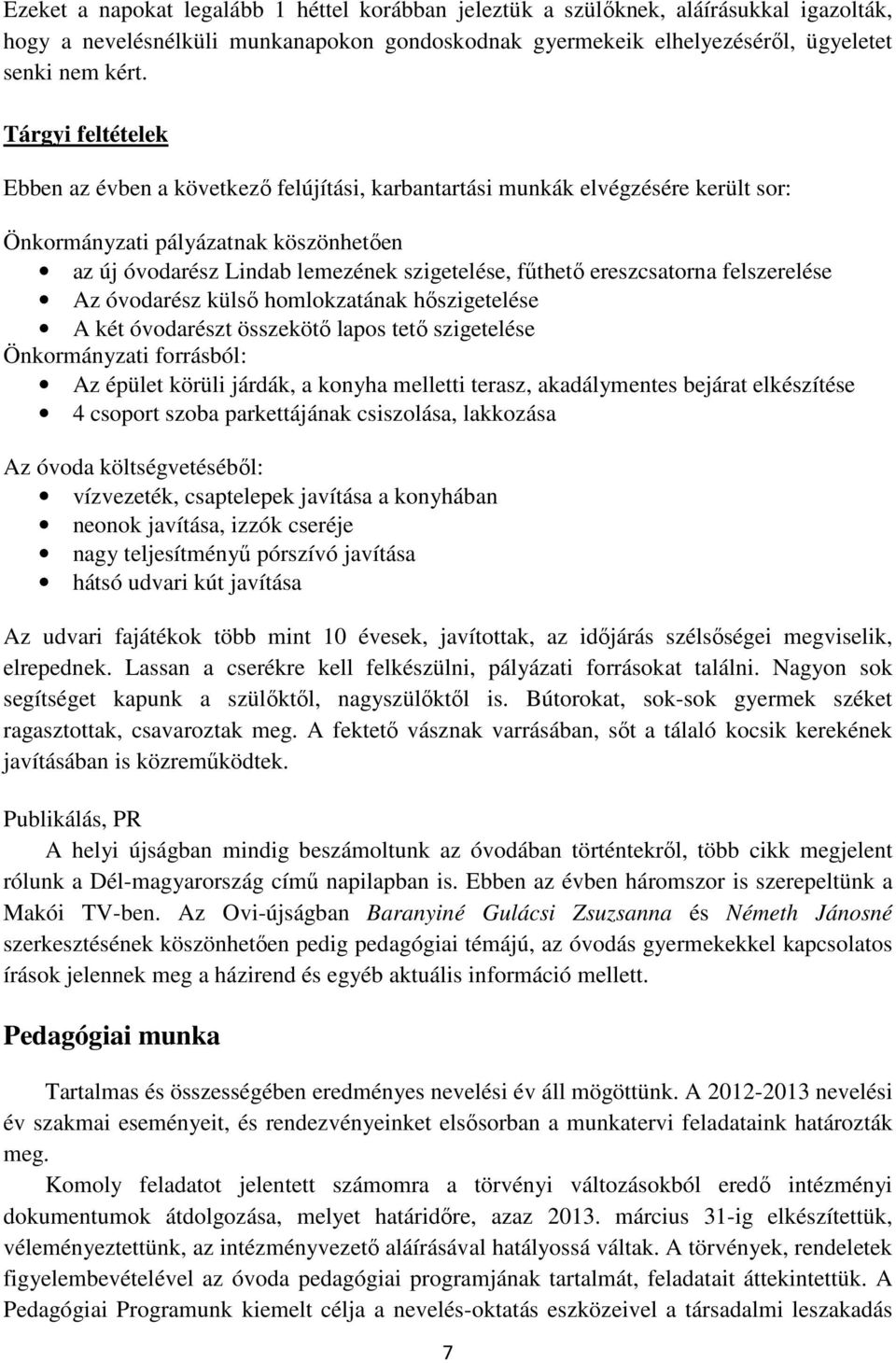 ereszcsatorna felszerelése Az óvodarész külső homlokzatának hőszigetelése A két óvodarészt összekötő lapos tető szigetelése Önkormányzati forrásból: Az épület körüli járdák, a konyha melletti terasz,