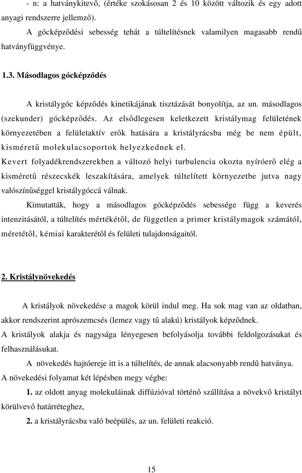Az elsődlegesen keletkezett kristálymag felületének környezetében a felületaktív erők hatására a kristályrácsba még be nem épült, kisméretű molekulacsoportok helyezkednek el.