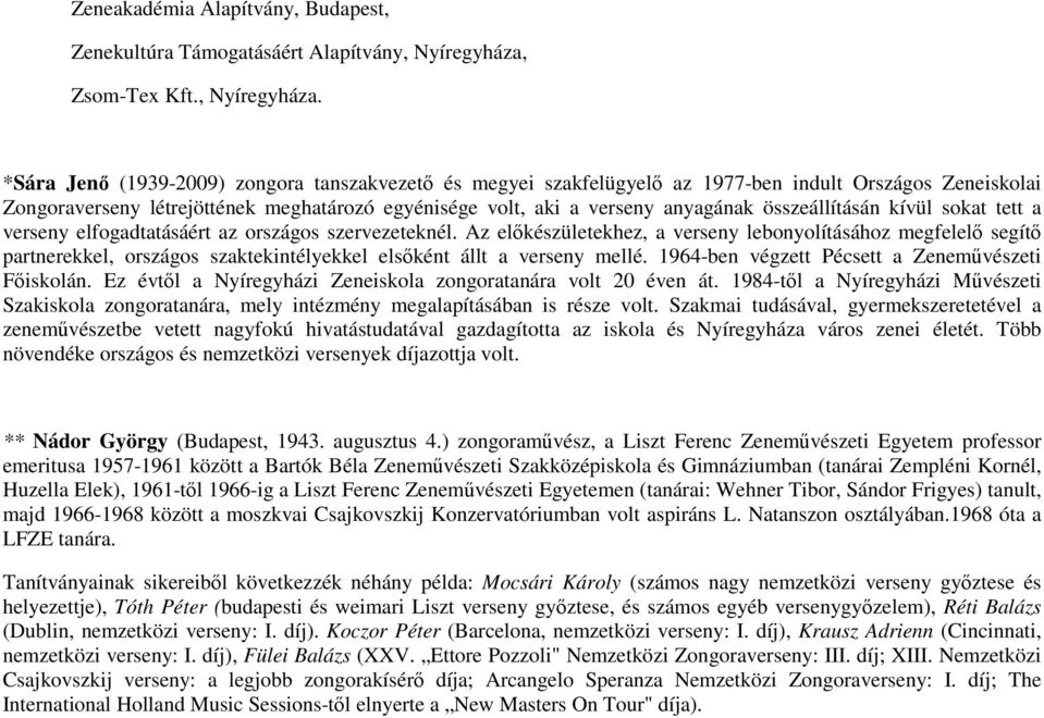 *Sára Jenő (1939-2009) zongora tanszakvezető és megyei szakfelügyelő az 1977-ben indult Országos Zeneiskolai Zongoraverseny létrejöttének meghatározó egyénisége volt, aki a verseny anyagának