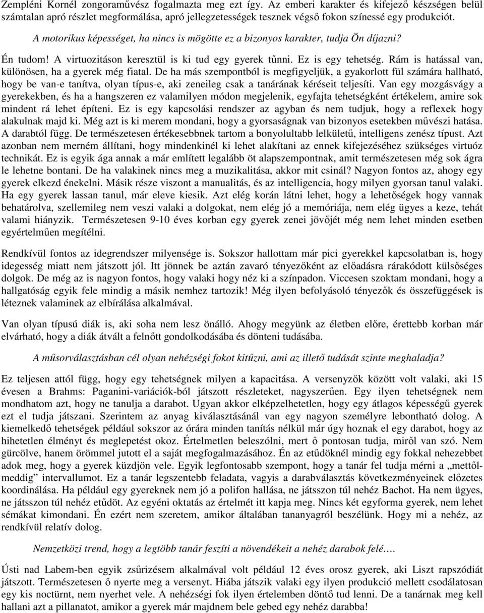 A motorikus képességet, ha nincs is mögötte ez a bizonyos karakter, tudja Ön díjazni? Én tudom! A virtuozitáson keresztül is ki tud egy gyerek tűnni. Ez is egy tehetség.