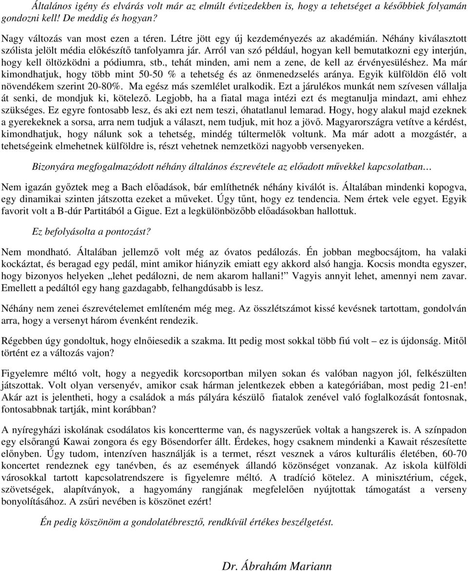 Arról van szó például, hogyan kell bemutatkozni egy interjún, hogy kell öltözködni a pódiumra, stb., tehát minden, ami nem a zene, de kell az érvényesüléshez.