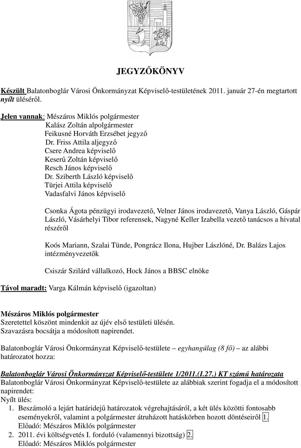 Sziberth László képviselı Türjei Attila képviselı Vadasfalvi János képviselı Csonka Ágota pénzügyi irodavezetı, Velner János irodavezetı, Vanya László, Gáspár László, Vásárhelyi Tibor referensek,