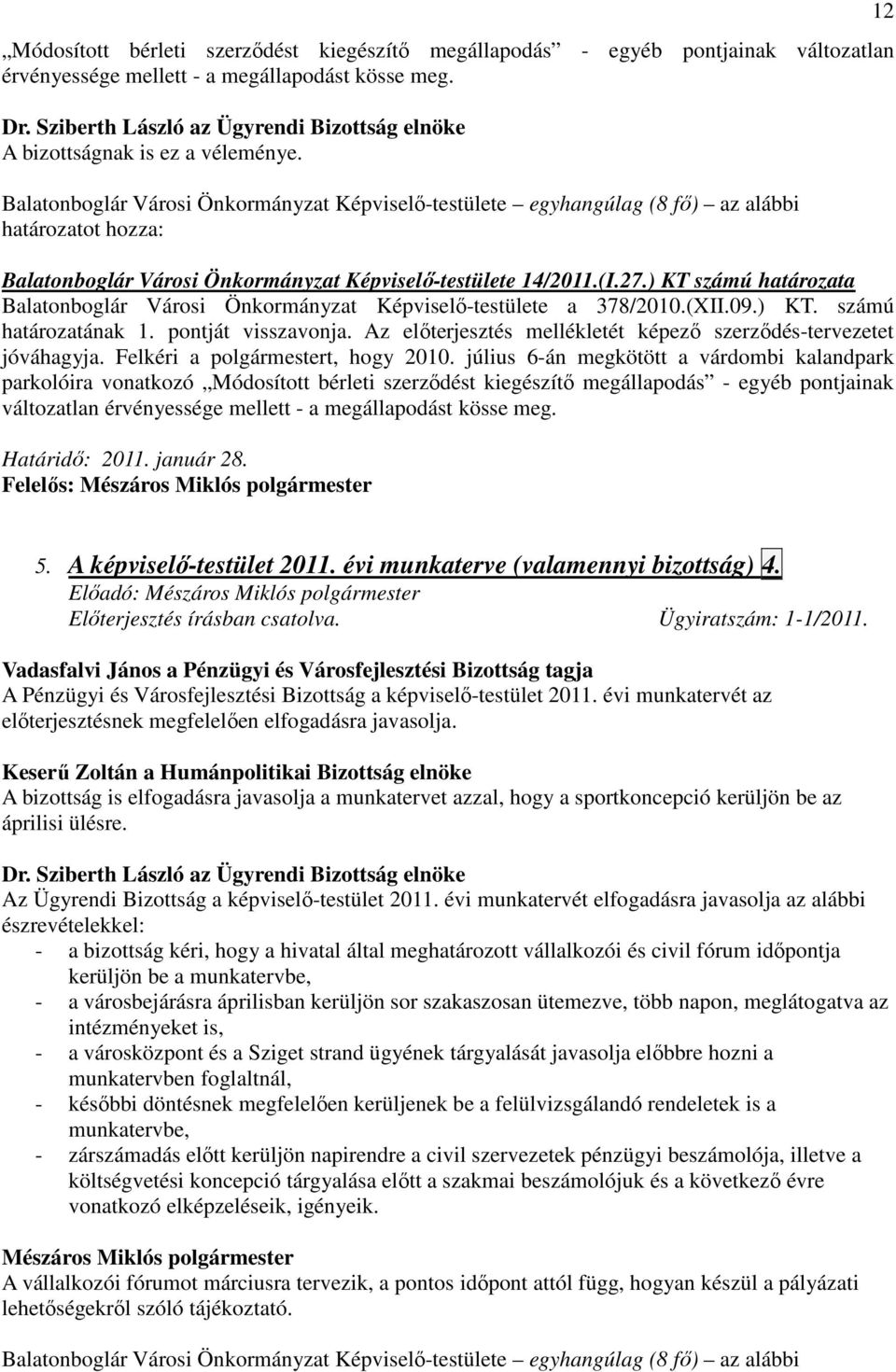 pontját visszavonja. Az elıterjesztés mellékletét képezı szerzıdés-tervezetet jóváhagyja. Felkéri a polgármestert, hogy 2010.