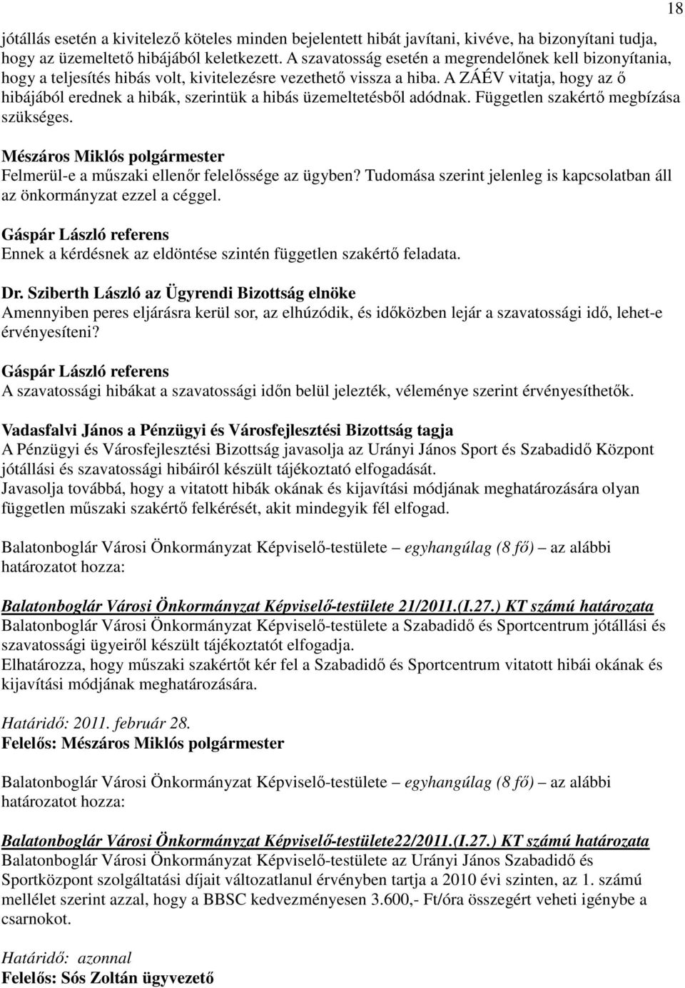 A ZÁÉV vitatja, hogy az ı hibájából erednek a hibák, szerintük a hibás üzemeltetésbıl adódnak. Független szakértı megbízása szükséges. Felmerül-e a mőszaki ellenır felelıssége az ügyben?