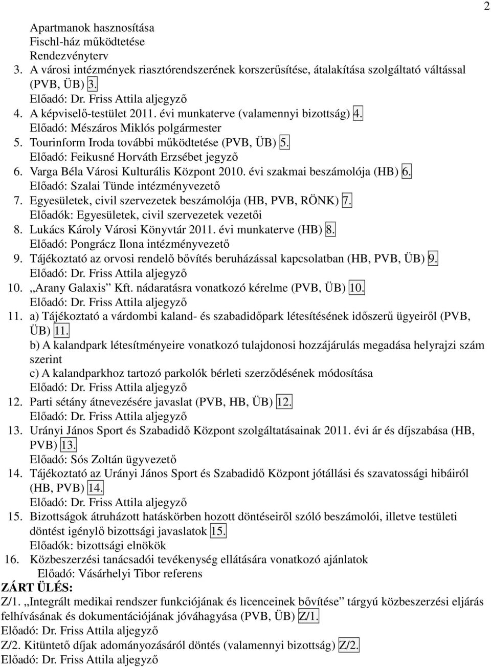 évi szakmai beszámolója (HB) 6. Elıadó: Szalai Tünde intézményvezetı 7. Egyesületek, civil szervezetek beszámolója (HB, PVB, RÖNK) 7. Elıadók: Egyesületek, civil szervezetek vezetıi 8.