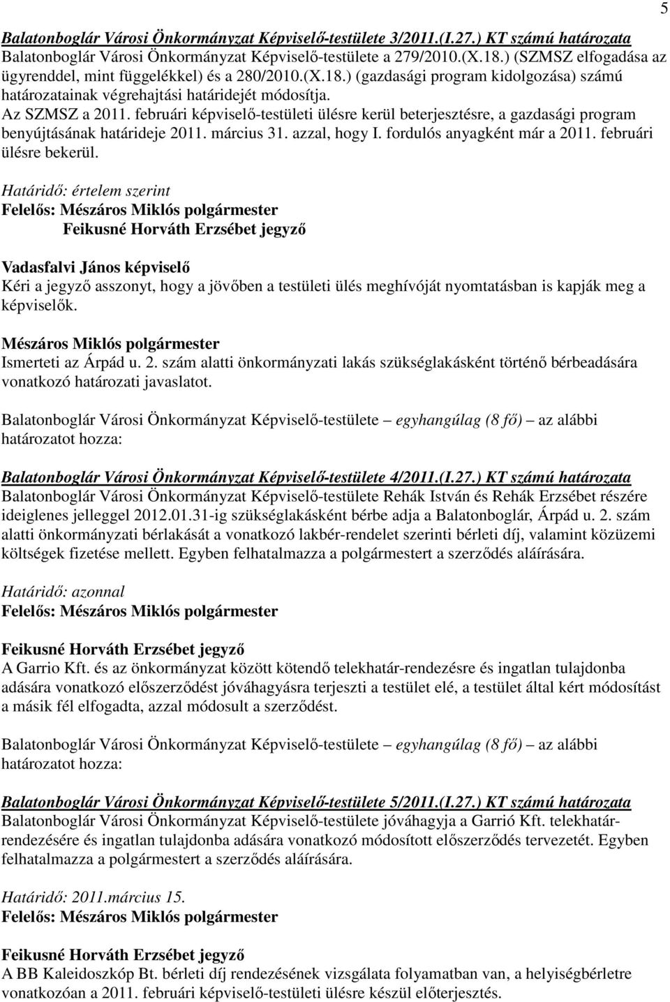 februári képviselı-testületi ülésre kerül beterjesztésre, a gazdasági program benyújtásának határideje 2011. március 31. azzal, hogy I. fordulós anyagként már a 2011. februári ülésre bekerül.