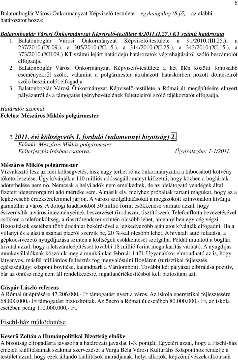Balatonboglár Városi Önkormányzat Képviselı-testülete a két ülés közötti fontosabb eseményekrıl szóló, valamint a polgármester átruházott hatáskörben hozott döntéseirıl szóló beszámolót elfogadja. 3.