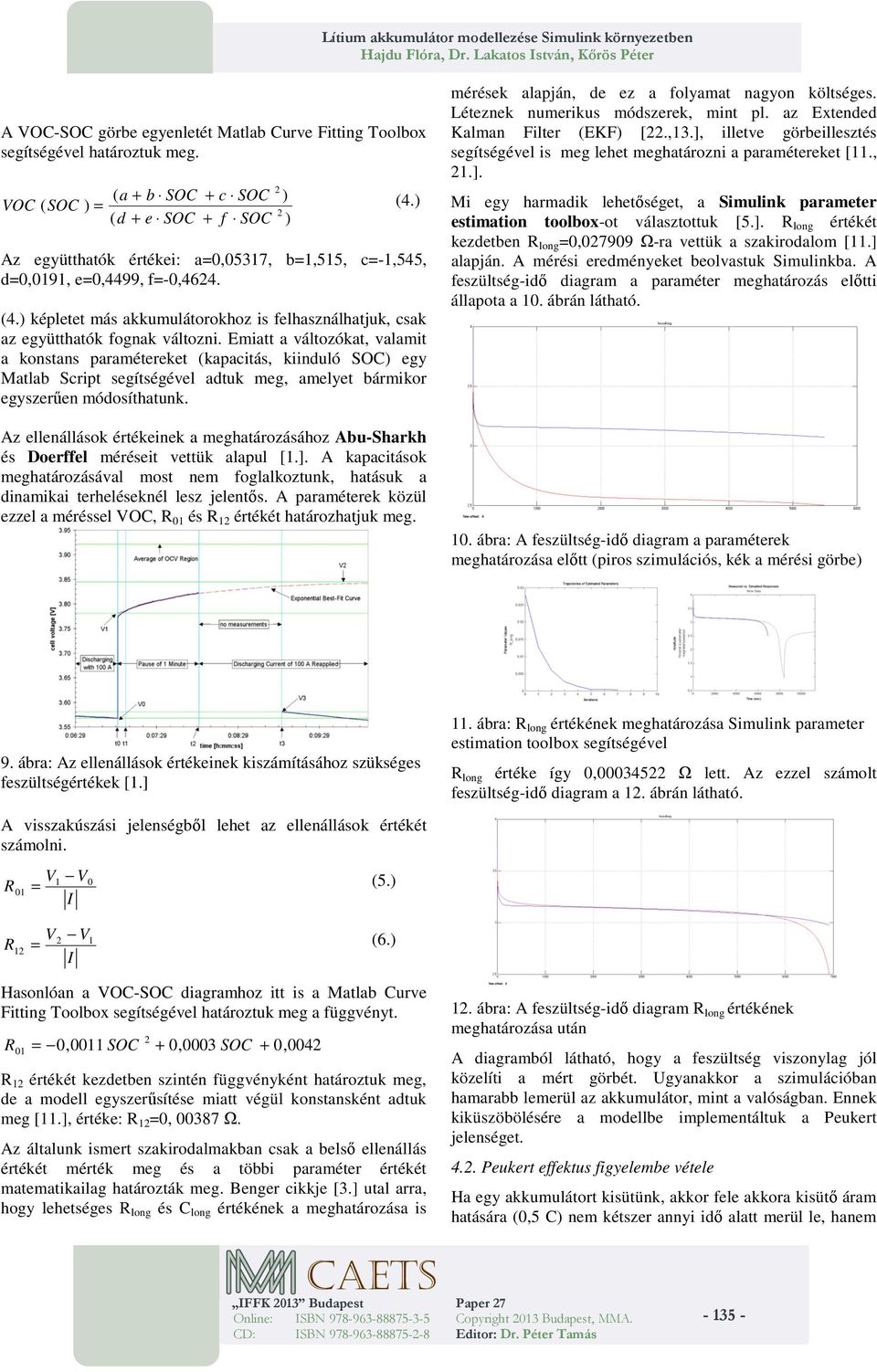 Emiatt a változókat, valamit a konstans paramétereket (kapacitás, kiinduló SO) egy Matlab Script segítségével adtuk meg, amelyet bármikor egyszerűen módosíthatunk.