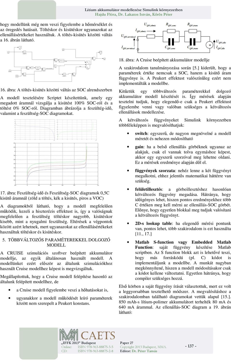 ábra: A töltés-kisütés közötti váltás az SO alrendszerben A modell tesztelésére Scriptet készítettünk, amely egy megadott áramnál vizsgálja a kisütést 1% SO-ról és a töltést % SO-ról.