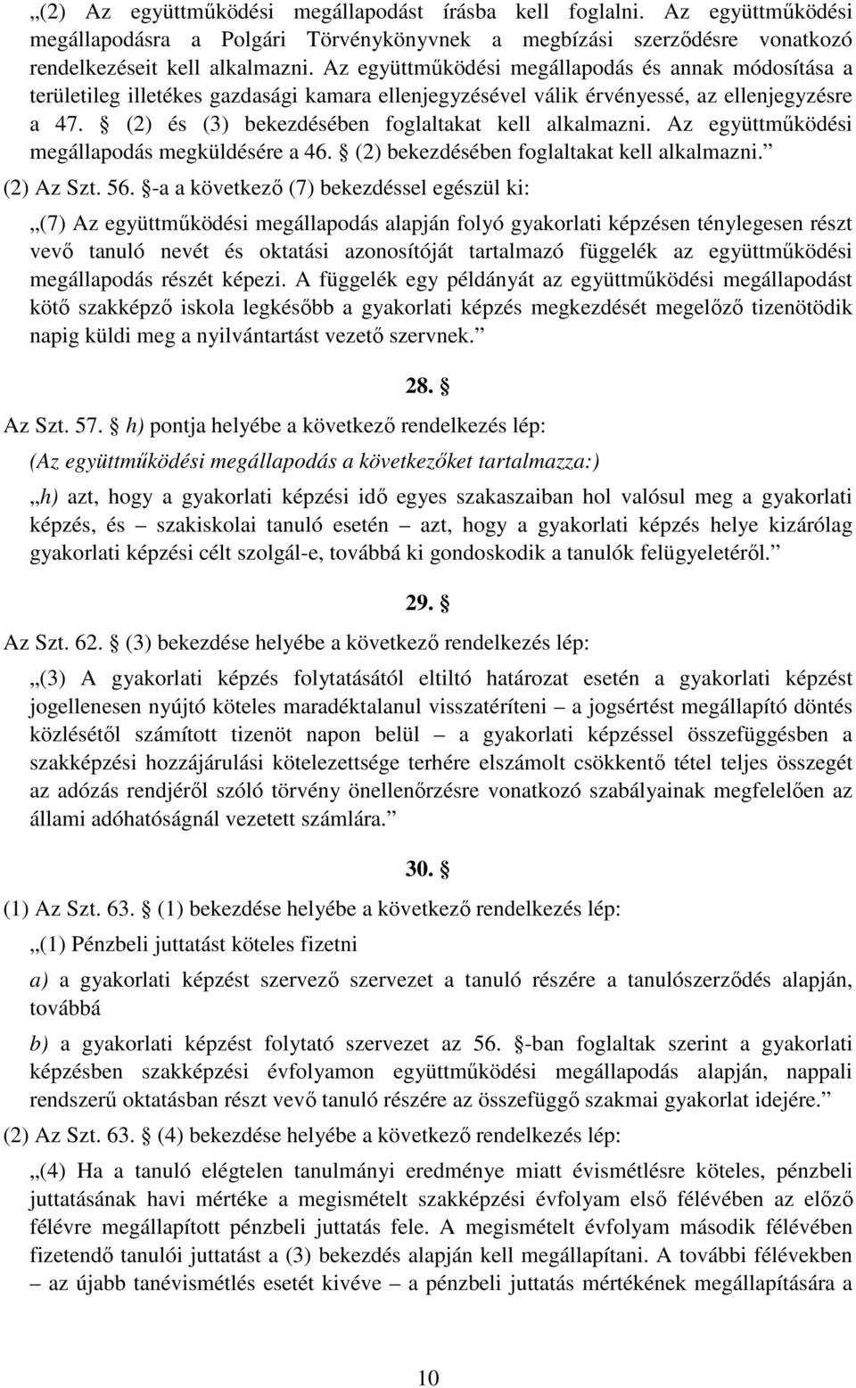 (2) és (3) bekezdésében foglaltakat kell alkalmazni. Az együttműködési megállapodás megküldésére a 46. (2) bekezdésében foglaltakat kell alkalmazni. (2) Az Szt. 56.