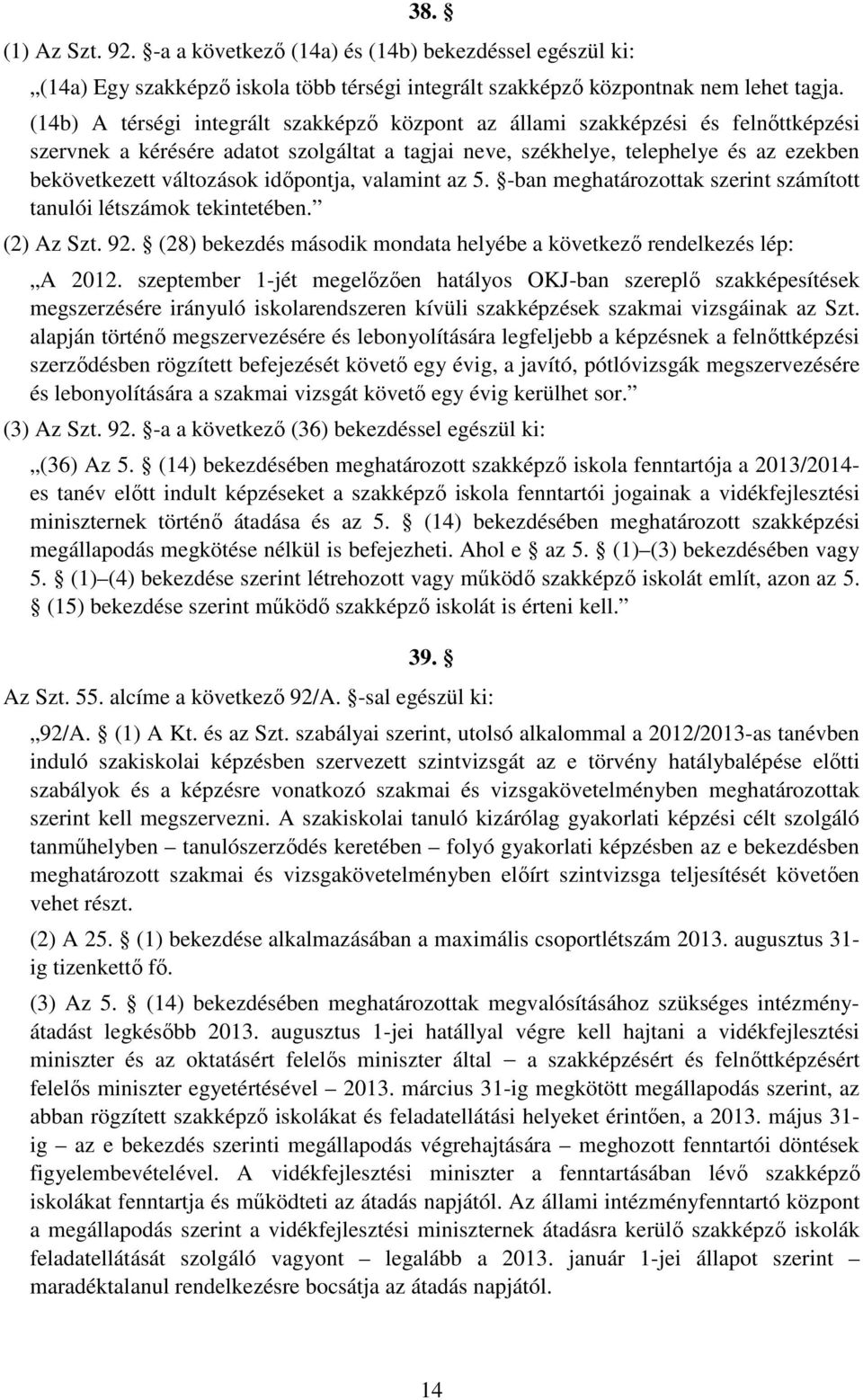 időpontja, valamint az 5. -ban meghatározottak szerint számított tanulói létszámok tekintetében. (2) Az Szt. 92. (28) bekezdés második mondata helyébe a következő rendelkezés lép: A 2012.