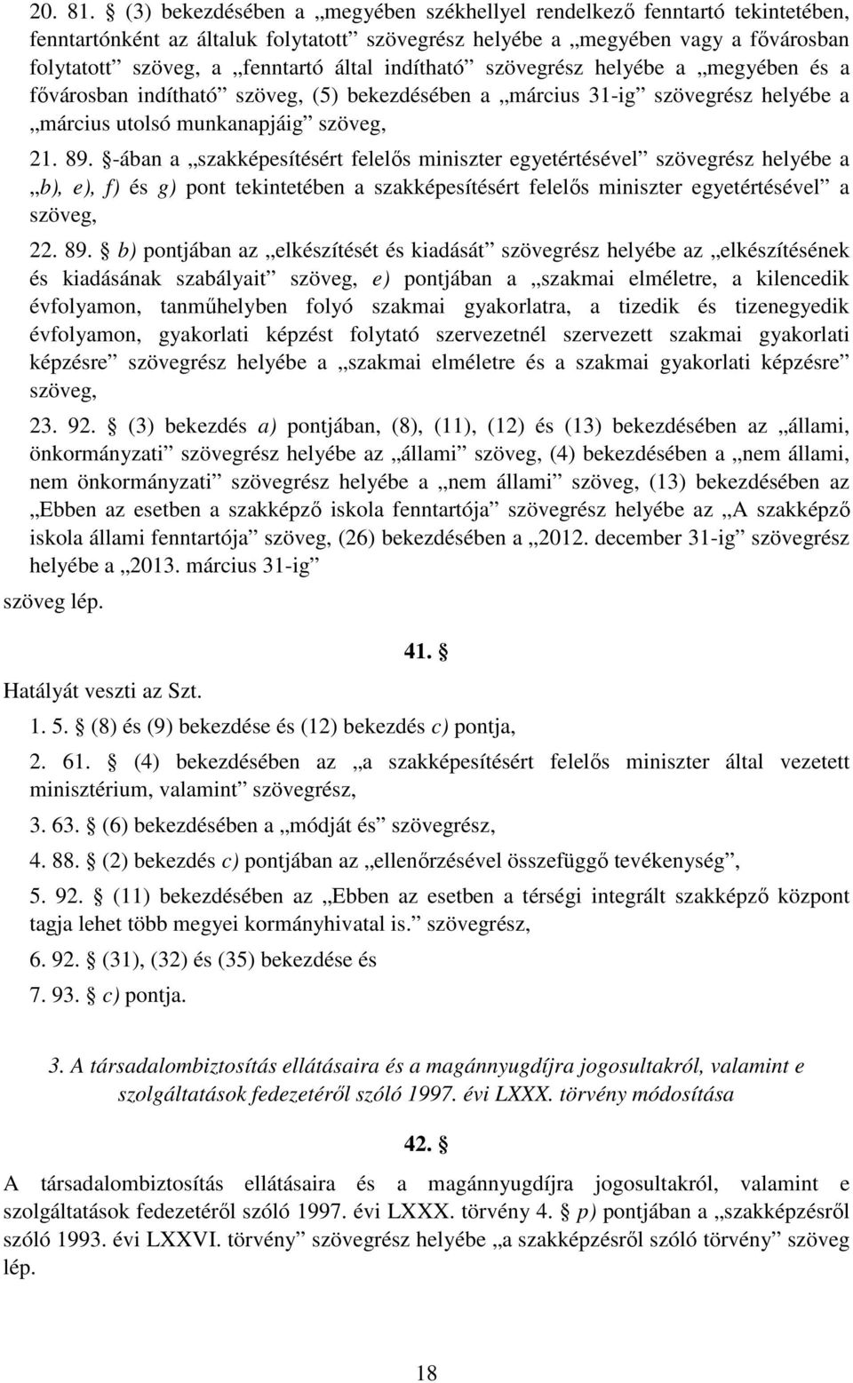 indítható szövegrész helyébe a megyében és a fővárosban indítható szöveg, (5) bekezdésében a március 31-ig szövegrész helyébe a március utolsó munkanapjáig szöveg, 21. 89.