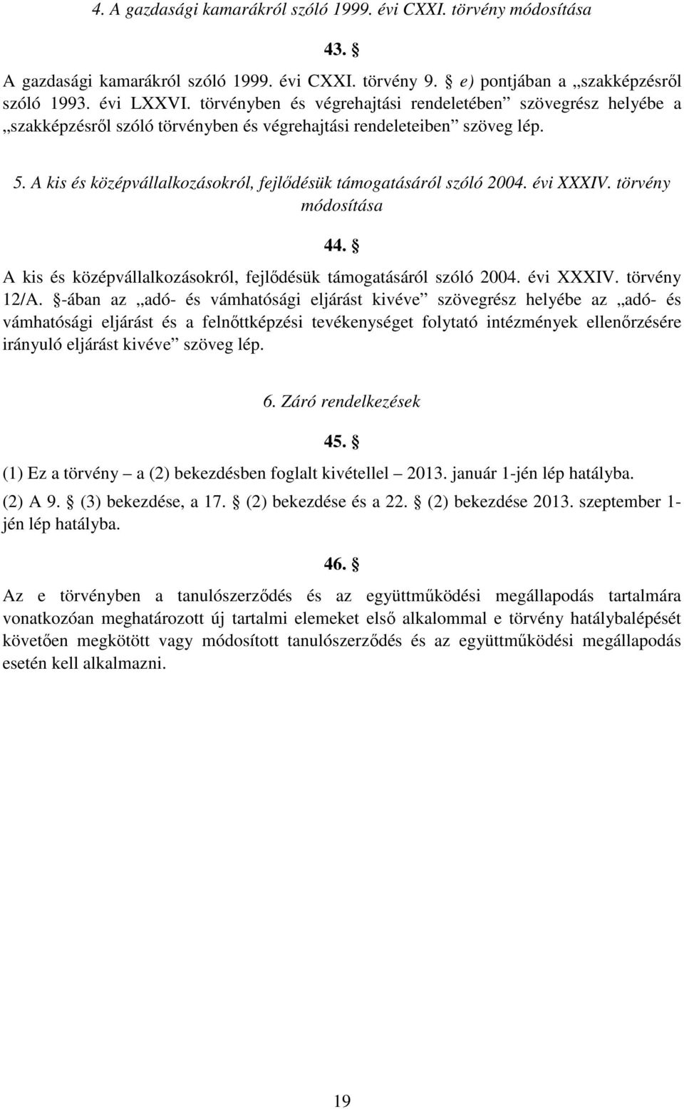 A kis és középvállalkozásokról, fejlődésük támogatásáról szóló 2004. évi XXXIV. törvény módosítása 44. A kis és középvállalkozásokról, fejlődésük támogatásáról szóló 2004. évi XXXIV. törvény 12/A.