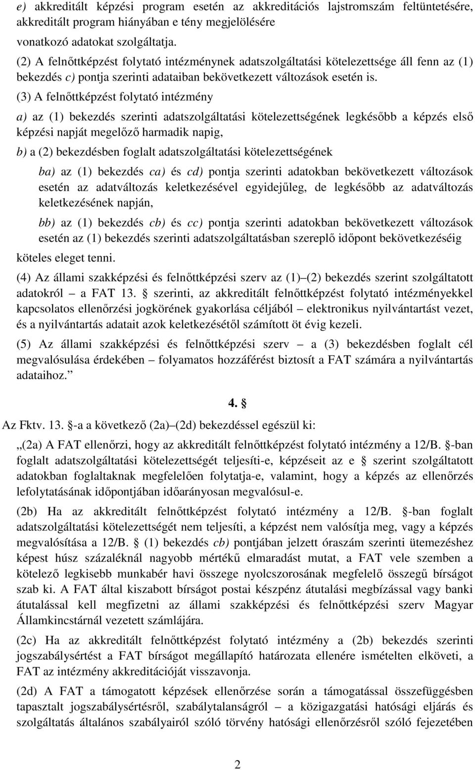 (3) A felnőttképzést folytató intézmény a) az (1) bekezdés szerinti adatszolgáltatási kötelezettségének legkésőbb a képzés első képzési napját megelőző harmadik napig, b) a (2) bekezdésben foglalt