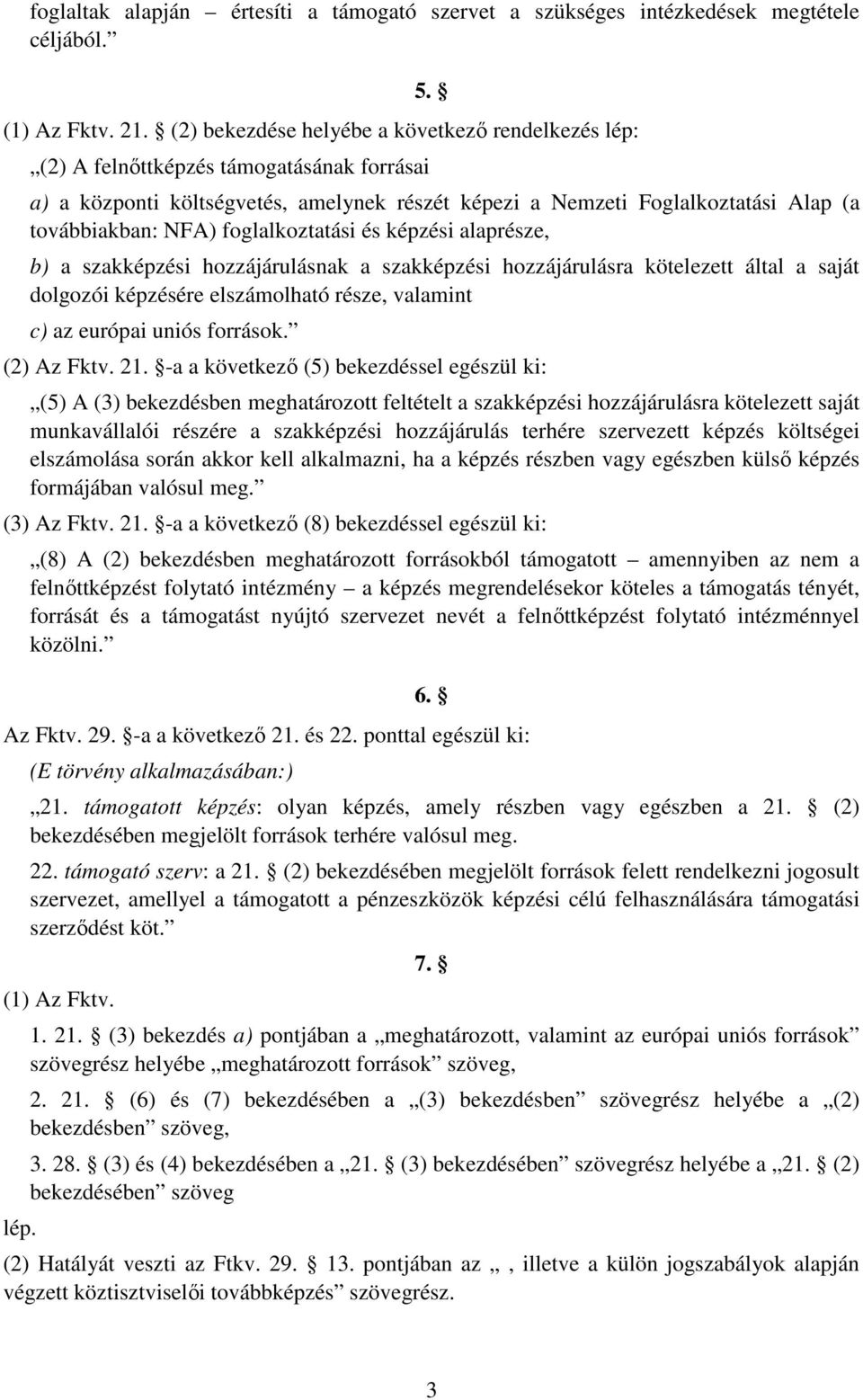 foglalkoztatási és képzési alaprésze, b) a szakképzési hozzájárulásnak a szakképzési hozzájárulásra kötelezett által a saját dolgozói képzésére elszámolható része, valamint c) az európai uniós