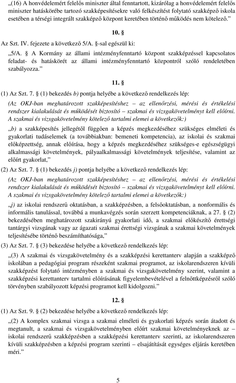 A Kormány az állami intézményfenntartó központ szakképzéssel kapcsolatos feladat- és hatáskörét az állami intézményfenntartó központról szóló rendeletében szabályozza. 11. (1) Az Szt. 7.