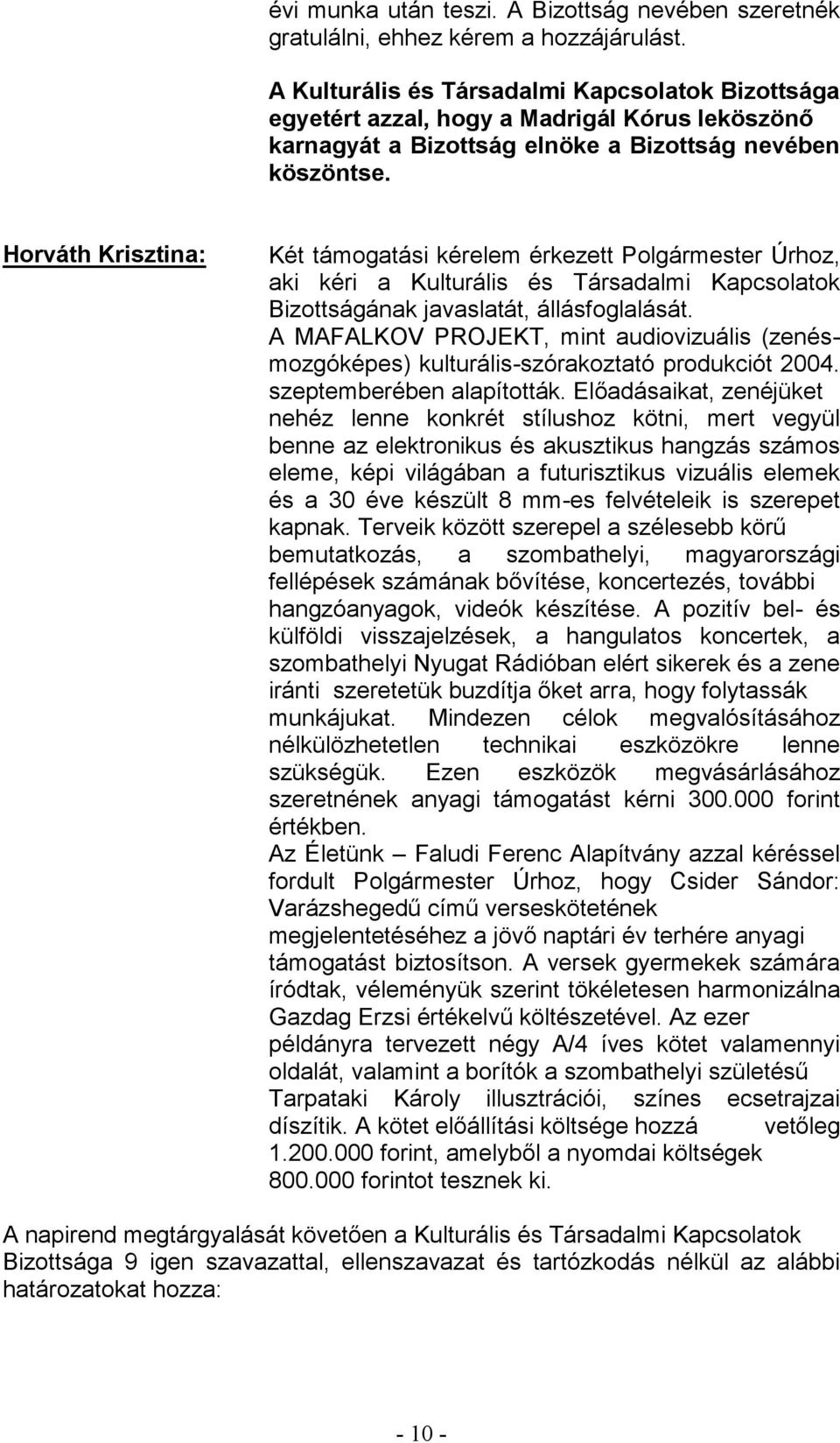 Horváth Krisztina: Két támogatási kérelem érkezett Polgármester Úrhoz, aki kéri a Kulturális és Társadalmi Kapcsolatok Bizottságának javaslatát, állásfoglalását.