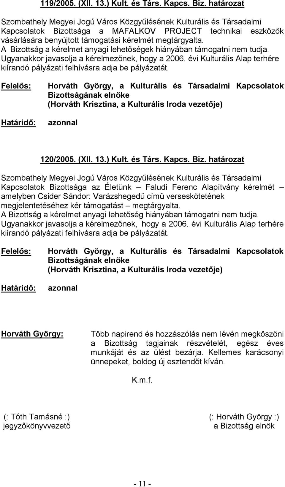 hogy a 2006. évi Kulturális Alap terhére kiírandó pályázati felhívásra adja be pályázatát.