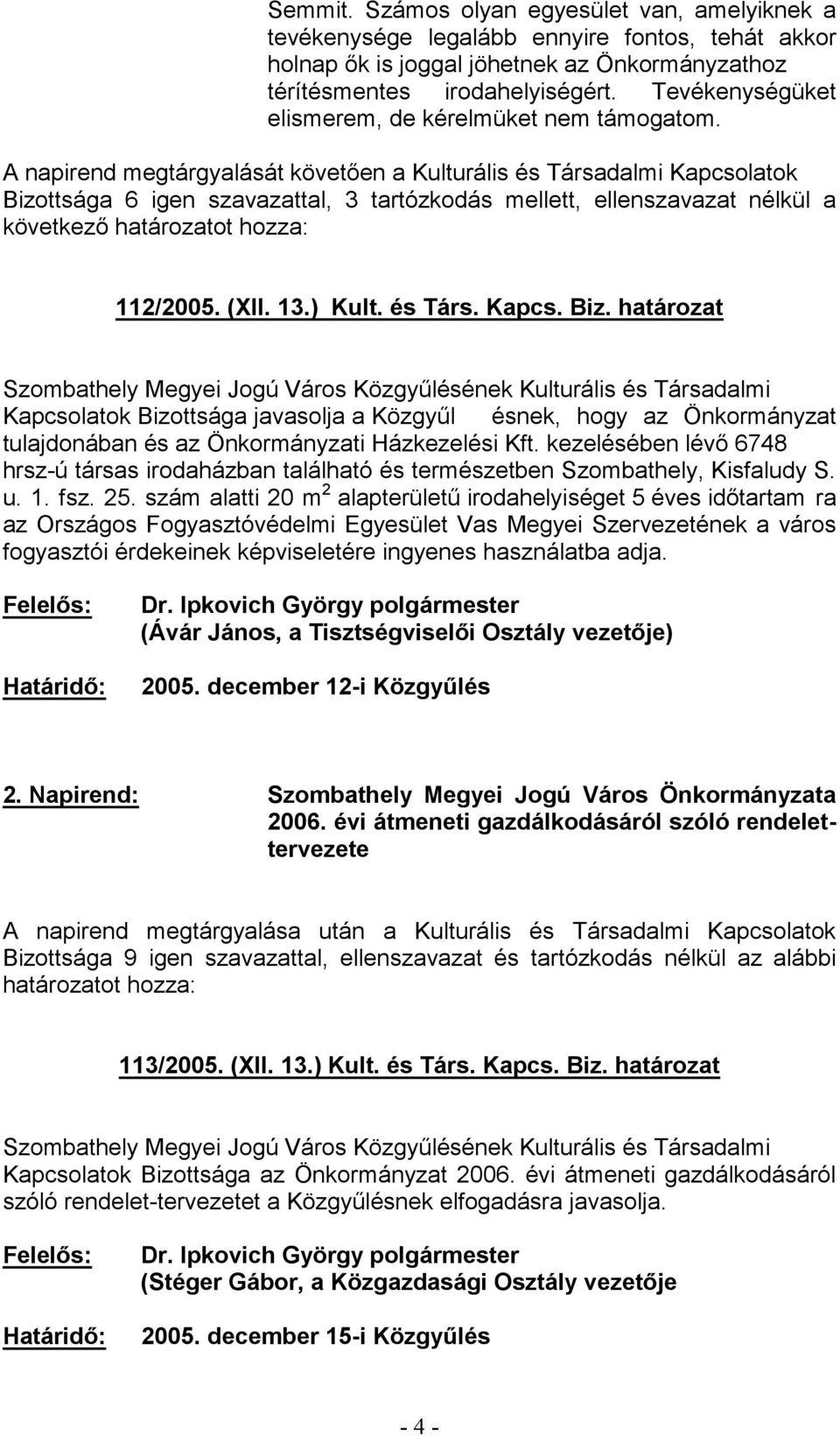 határozat ésnek, hogy az Önkormányzat hrsz-ú társas irodaházban található és természetben Szombathely, Kisfaludy S. u. 1. fsz. 25.