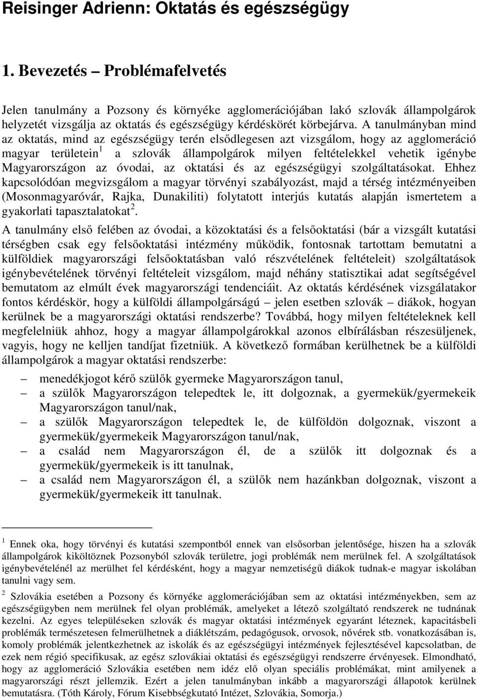 A tanulmányban mind az oktatás, mind az egészségügy terén elsődlegesen azt vizsgálom, hogy az agglomeráció magyar területein 1 a szlovák állampolgárok milyen feltételekkel vehetik igénybe