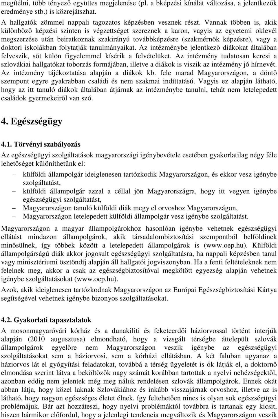 doktori iskolákban folytatják tanulmányaikat. Az intézménybe jelentkező diákokat általában felveszik, sőt külön figyelemmel kísérik a felvételüket.