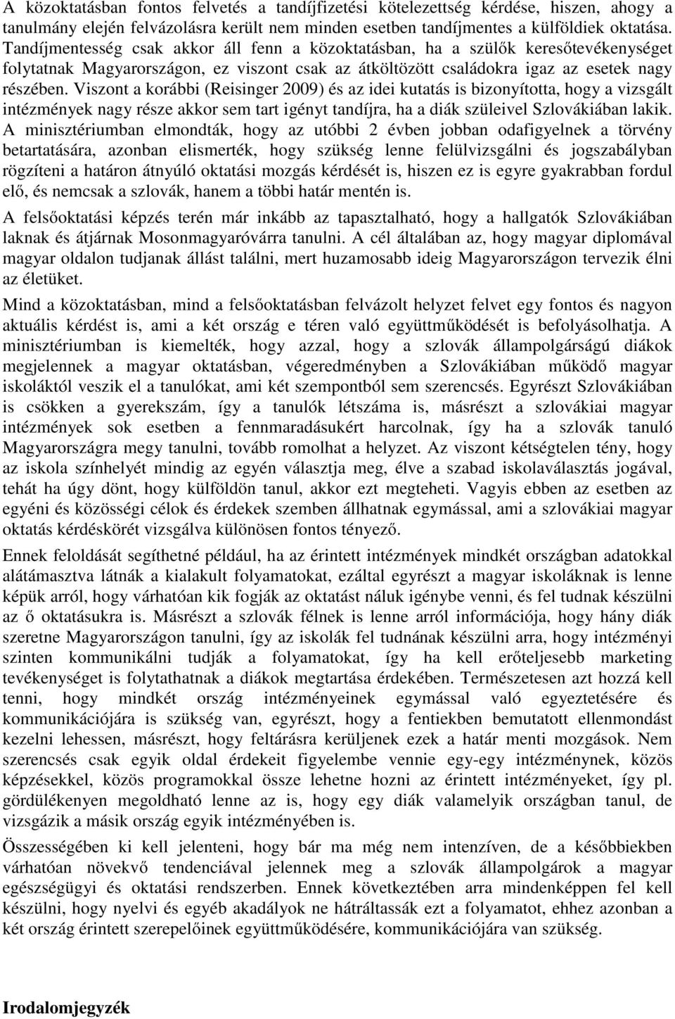 Viszont a korábbi (Reisinger 2009) és az idei kutatás is bizonyította, hogy a vizsgált intézmények nagy része akkor sem tart igényt tandíjra, ha a diák szüleivel Szlovákiában lakik.