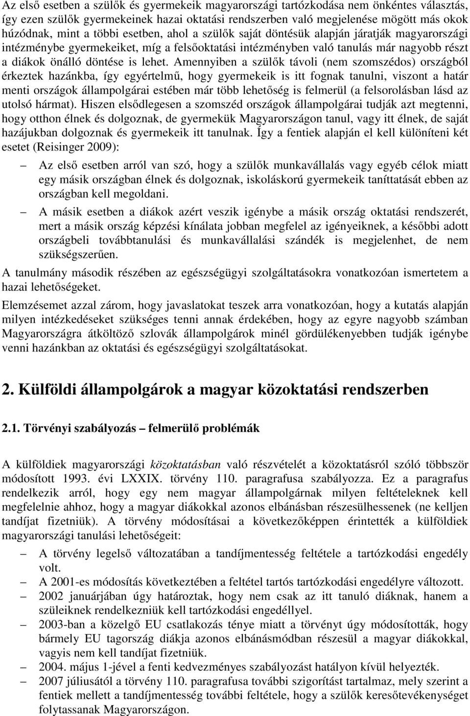 Amennyiben a szülők távoli (nem szomszédos) országból érkeztek hazánkba, így egyértelmű, hogy gyermekeik is itt fognak tanulni, viszont a határ menti országok állampolgárai estében már több lehetőség