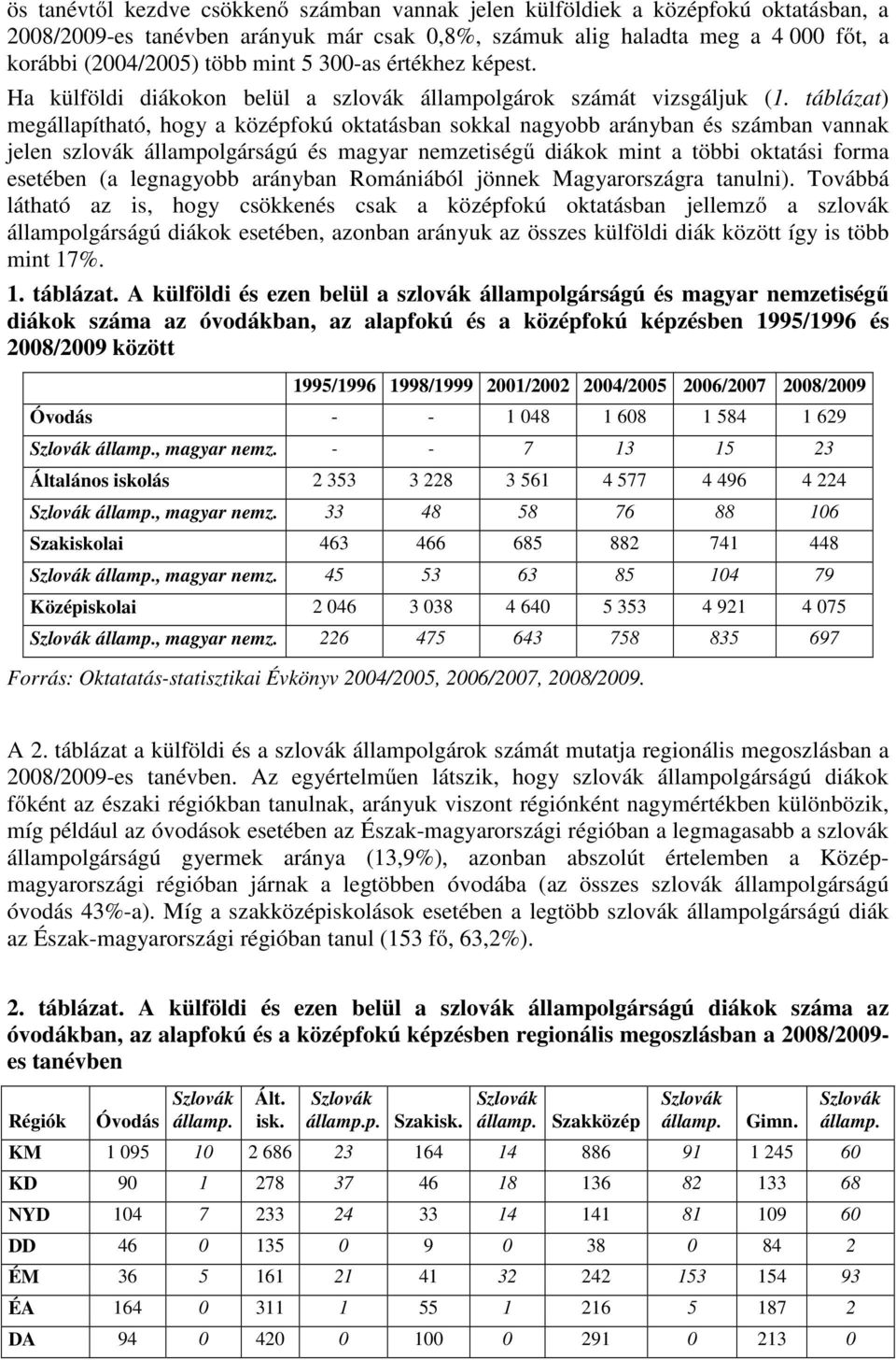 táblázat) megállapítható, hogy a középfokú oktatásban sokkal nagyobb arányban és számban vannak jelen szlovák állampolgárságú és magyar nemzetiségű diákok mint a többi oktatási forma esetében (a