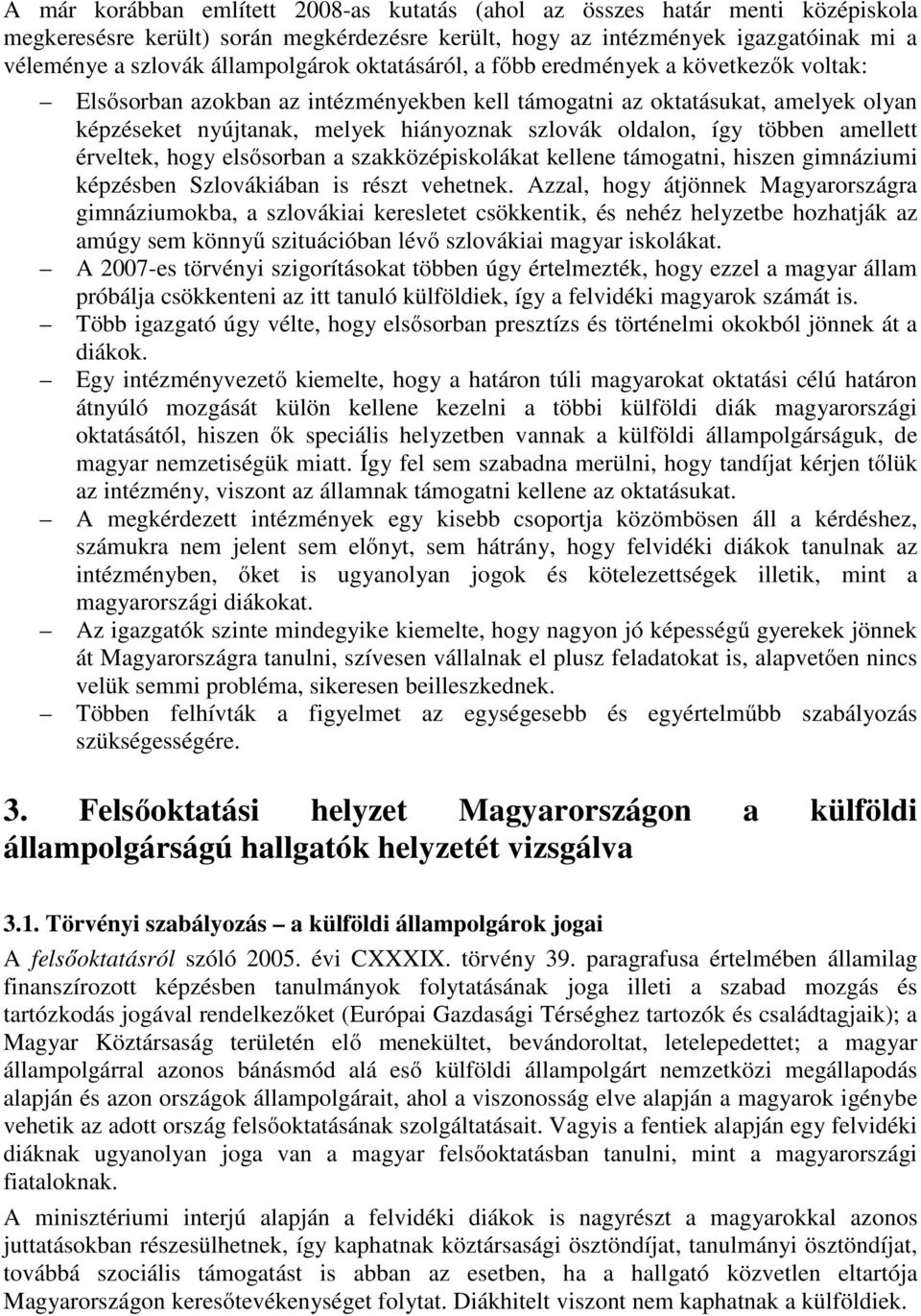 oldalon, így többen amellett érveltek, hogy elsősorban a szakközépiskolákat kellene támogatni, hiszen gimnáziumi képzésben Szlovákiában is részt vehetnek.