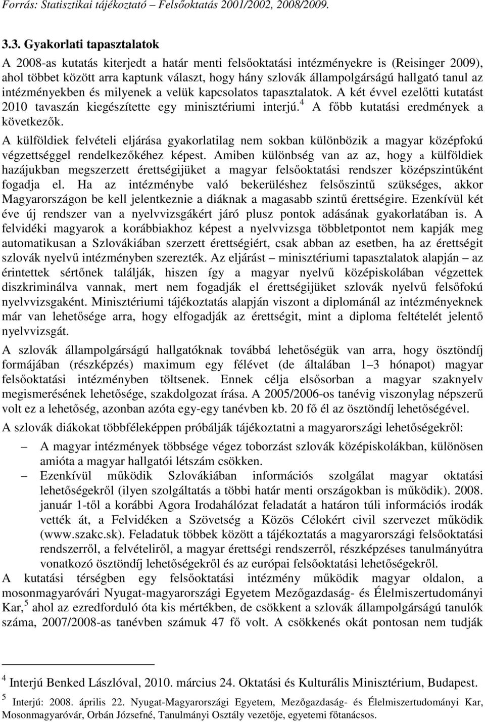 hallgató tanul az intézményekben és milyenek a velük kapcsolatos tapasztalatok. A két évvel ezelőtti kutatást 2010 tavaszán kiegészítette egy minisztériumi interjú.