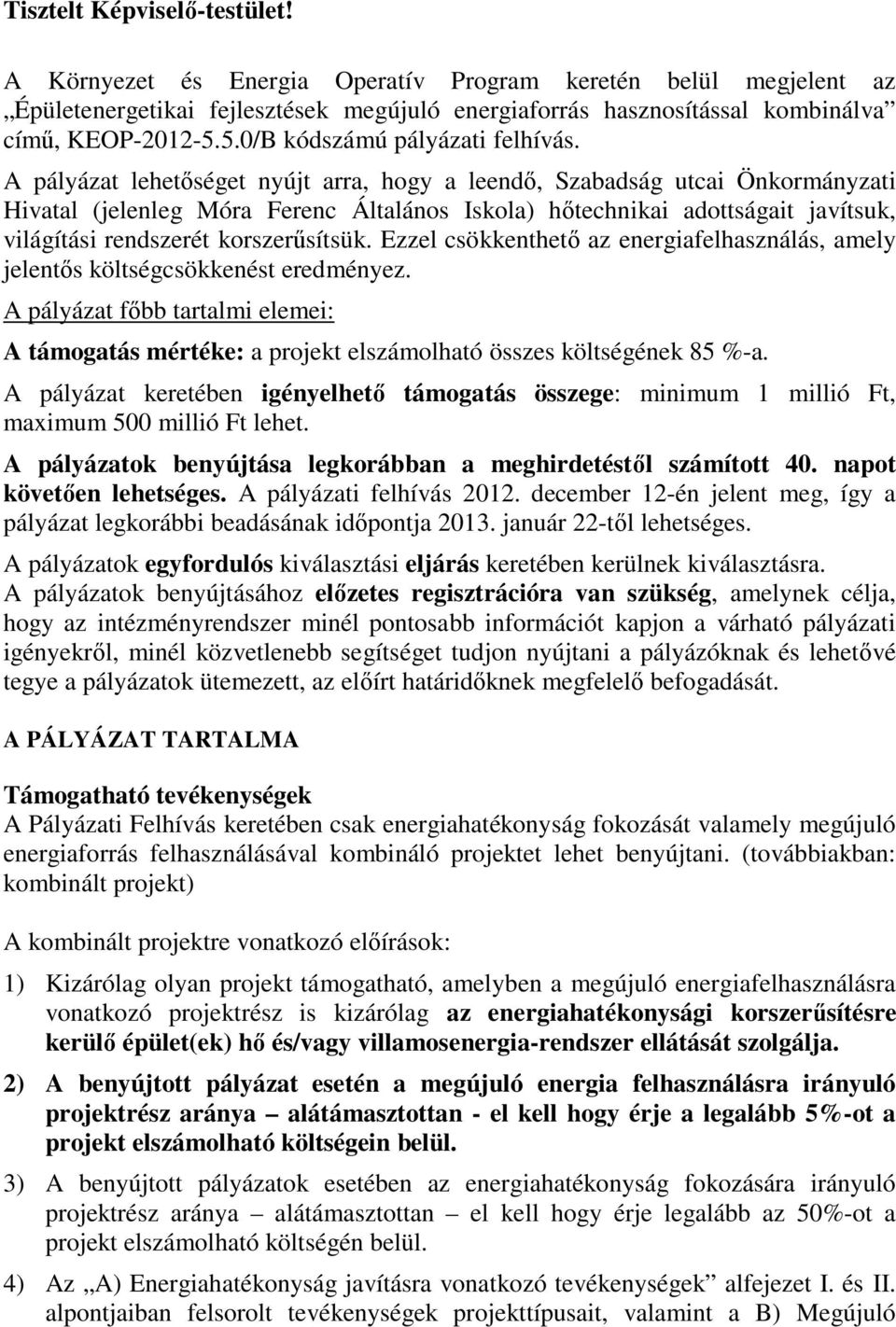 A pályázat lehetőséget nyújt arra, hogy a leendő, Szabadság utcai Önkormányzati Hivatal (jelenleg Móra Ferenc Általános Iskola) hőtechnikai adottságait javítsuk, világítási rendszerét korszerűsítsük.