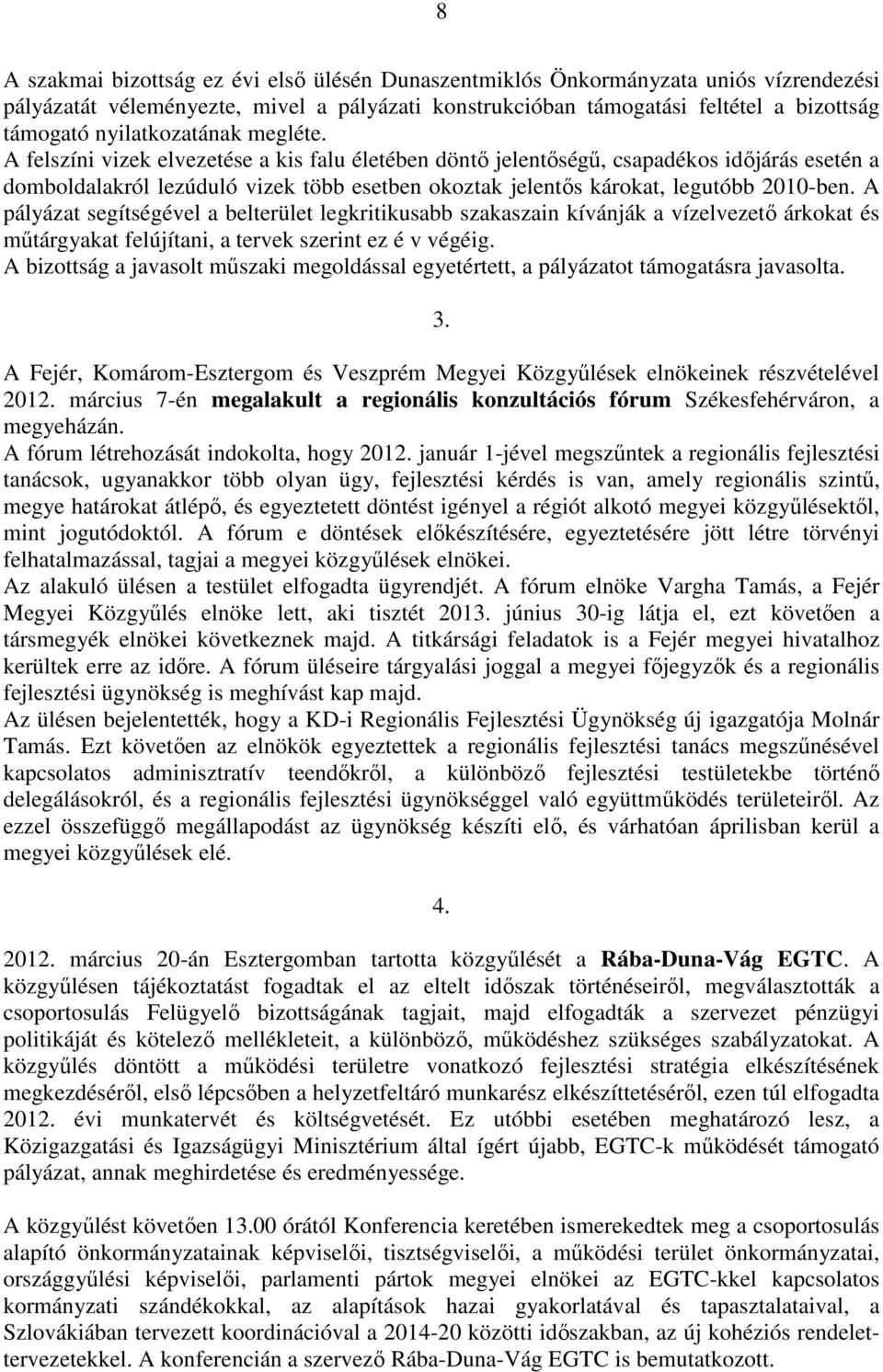 A felszíni vizek elvezetése a kis falu életében döntı jelentıségő, csapadékos idıjárás esetén a domboldalakról lezúduló vizek több esetben okoztak jelentıs károkat, legutóbb 2010-ben.