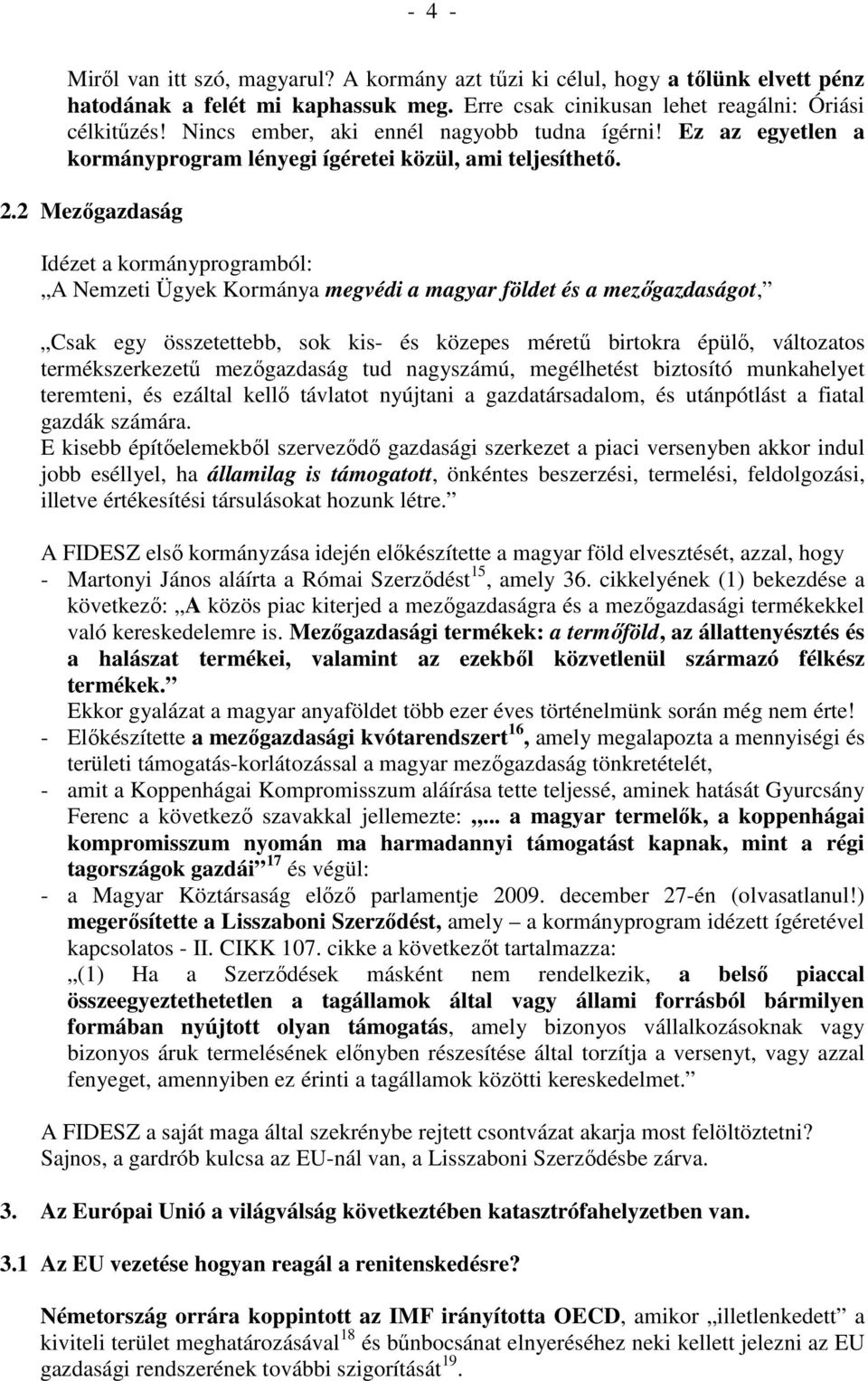 2 Mezıgazdaság Idézet a kormányprogramból: A Nemzeti Ügyek Kormánya megvédi a magyar földet és a mezıgazdaságot, Csak egy összetettebb, sok kis- és közepes mérető birtokra épülı, változatos