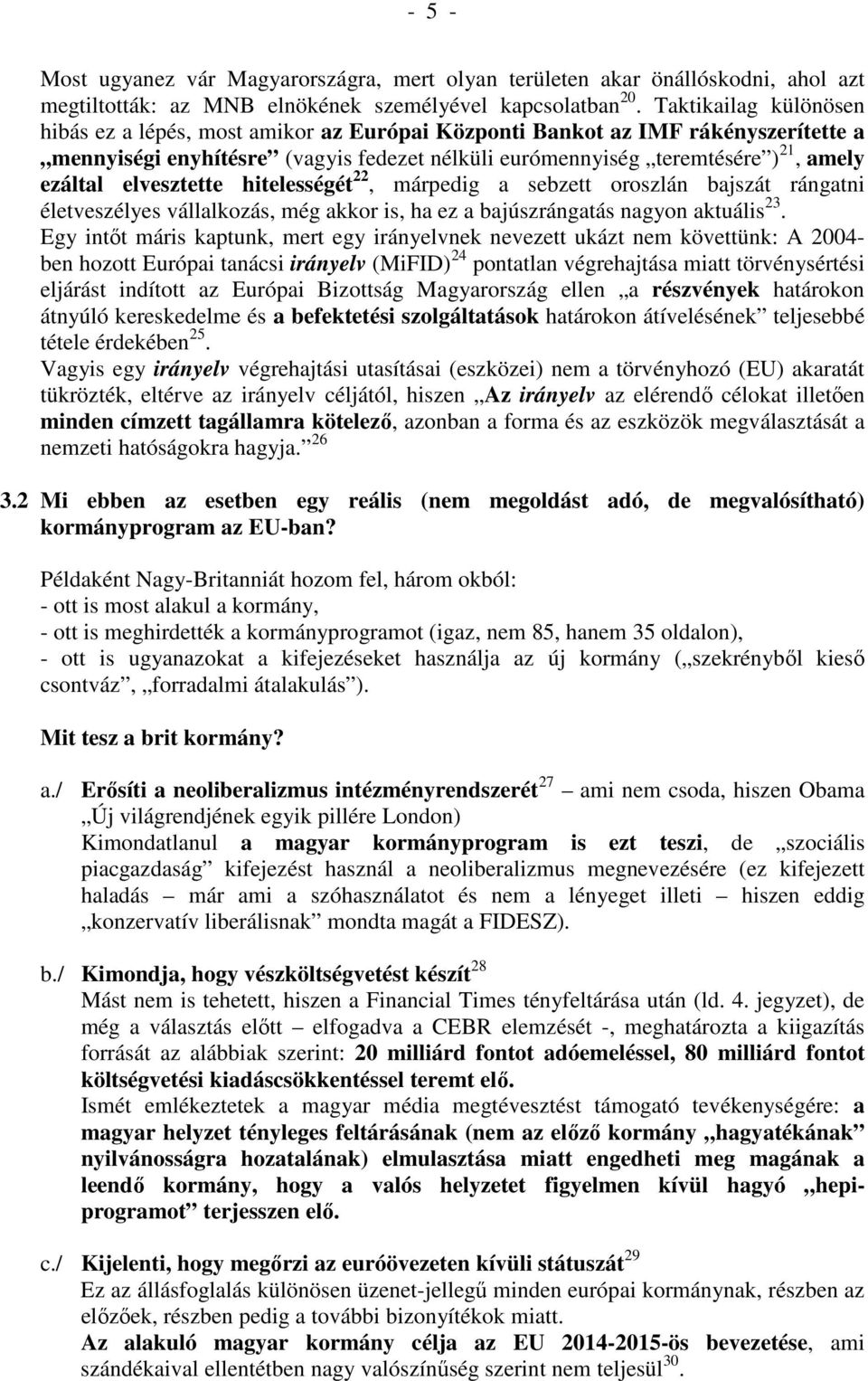 elvesztette hitelességét 22, márpedig a sebzett oroszlán bajszát rángatni életveszélyes vállalkozás, még akkor is, ha ez a bajúszrángatás nagyon aktuális 23.