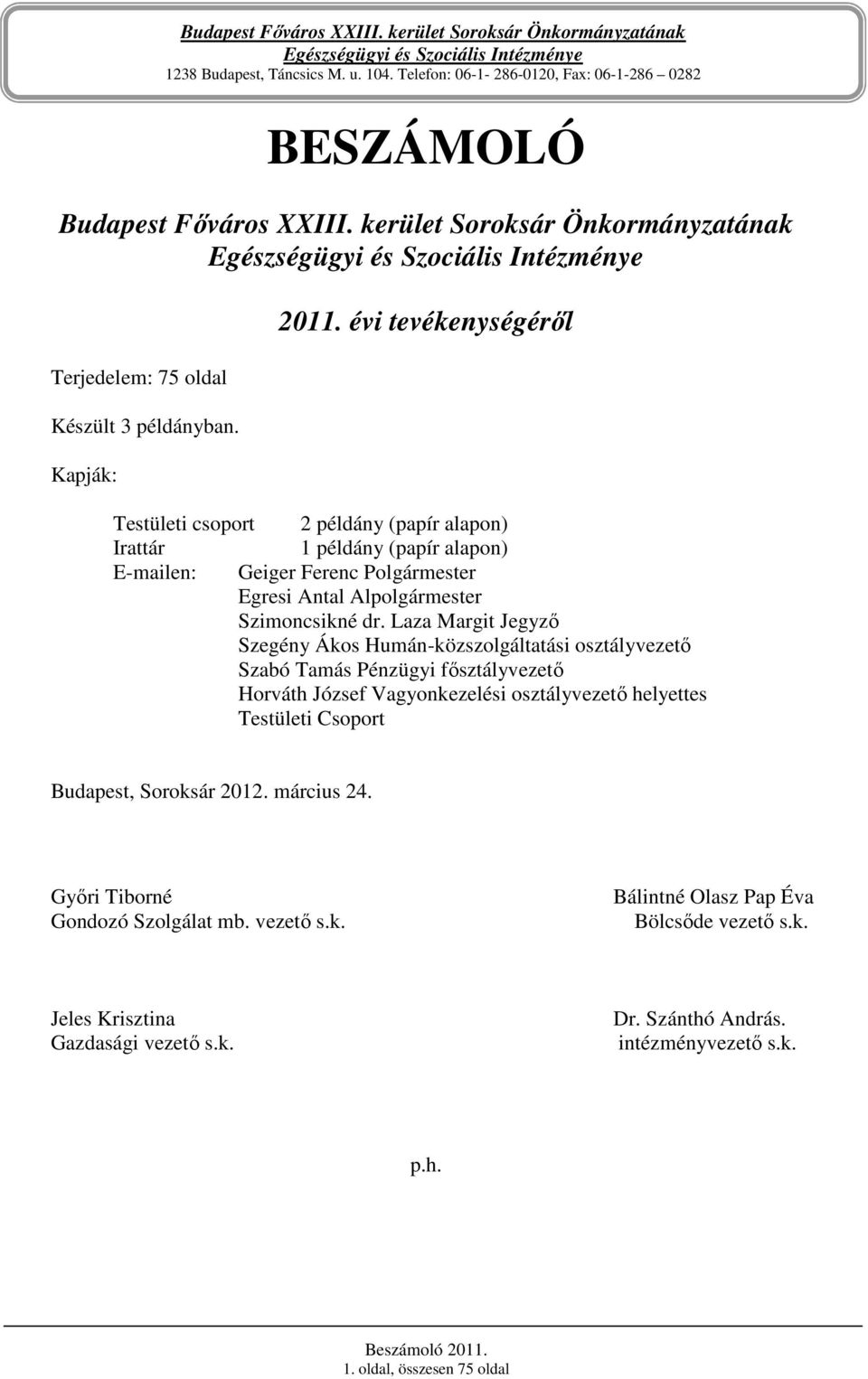 Laza Margit Jegyzı Szegény Ákos Humán-közszolgáltatási osztályvezetı Szabó Tamás Pénzügyi fısztályvezetı Horváth József Vagyonkezelési osztályvezetı helyettes Testületi Csoport Budapest, Soroksár