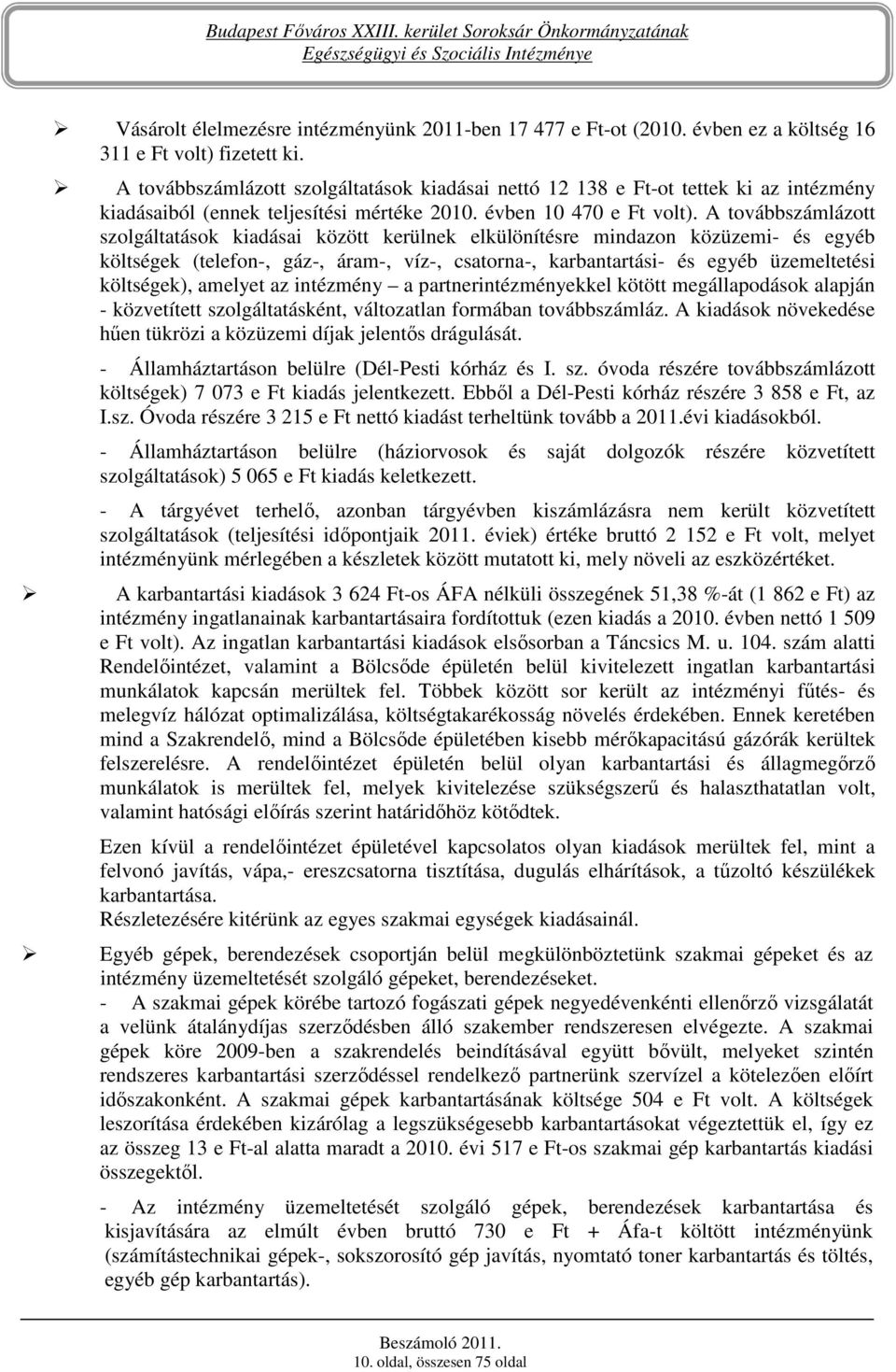 A továbbszámlázott szolgáltatások kiadásai között kerülnek elkülönítésre mindazon közüzemi- és egyéb költségek (telefon-, gáz-, áram-, víz-, csatorna-, karbantartási- és egyéb üzemeltetési