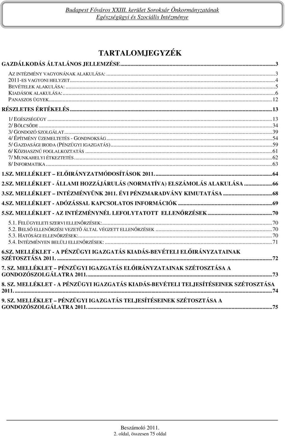 ..59 6/ KÖZHASZNÚ FOGLALKOZTATÁS...61 7/ MUNKAHELYI ÉTKEZTETÉS...62 8/ INFORMATIKA...63 1.SZ. MELLÉKLET ELİIRÁNYZATMÓDOSÍTÁSOK 2011...64 2.SZ. MELLÉKLET - ÁLLAMI HOZZÁJÁRULÁS (NORMATÍVA) ELSZÁMOLÁS ALAKULÁSA.