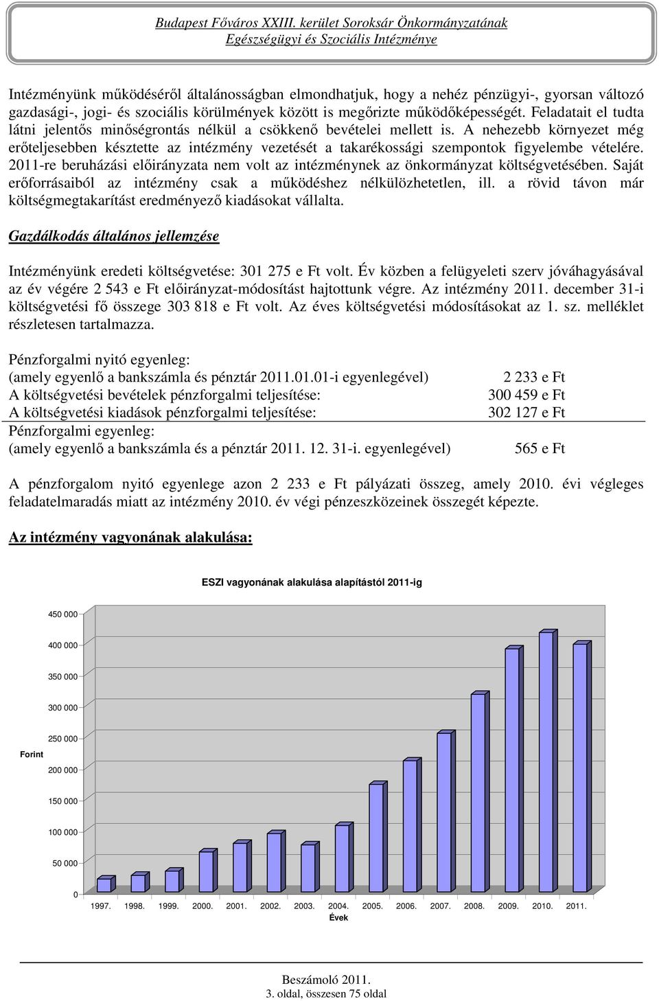 A nehezebb környezet még erıteljesebben késztette az intézmény vezetését a takarékossági szempontok figyelembe vételére.