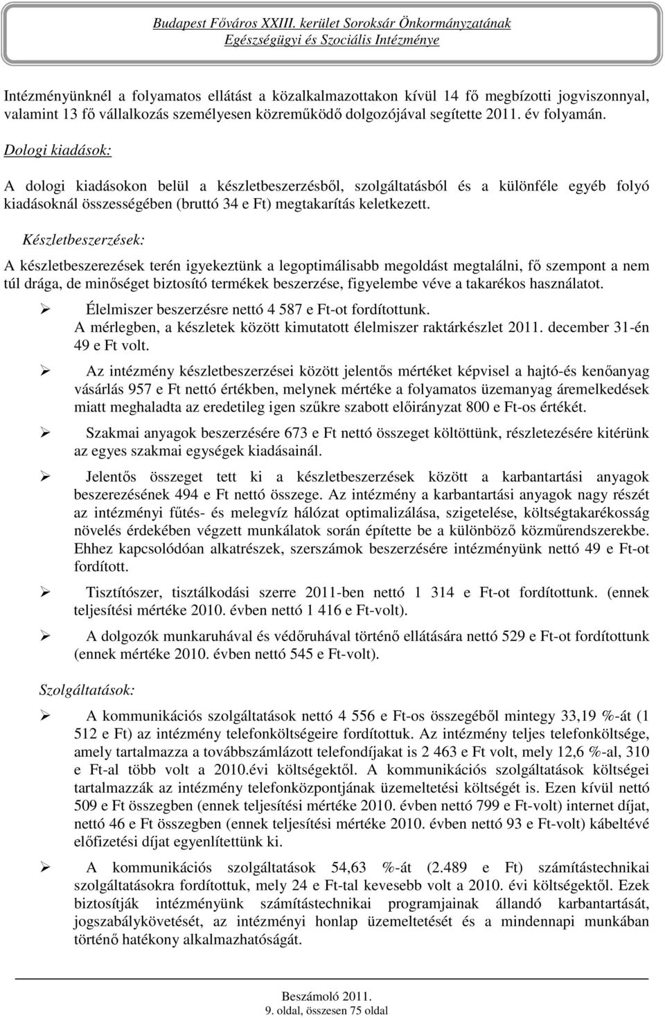 Készletbeszerzések: A készletbeszerezések terén igyekeztünk a legoptimálisabb megoldást megtalálni, fı szempont a nem túl drága, de minıséget biztosító termékek beszerzése, figyelembe véve a