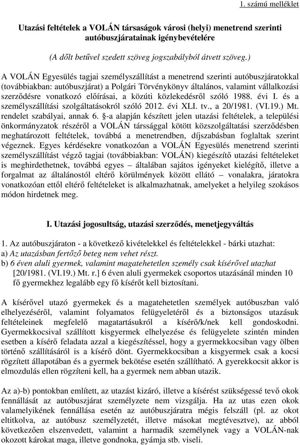 előírásai, a közúti közlekedésről szóló 1988. évi I. és a személyszállítási szolgáltatásokról szóló 2012. évi XLI. tv., a 20/1981. (VI.19.) Mt. rendelet szabályai, annak 6.