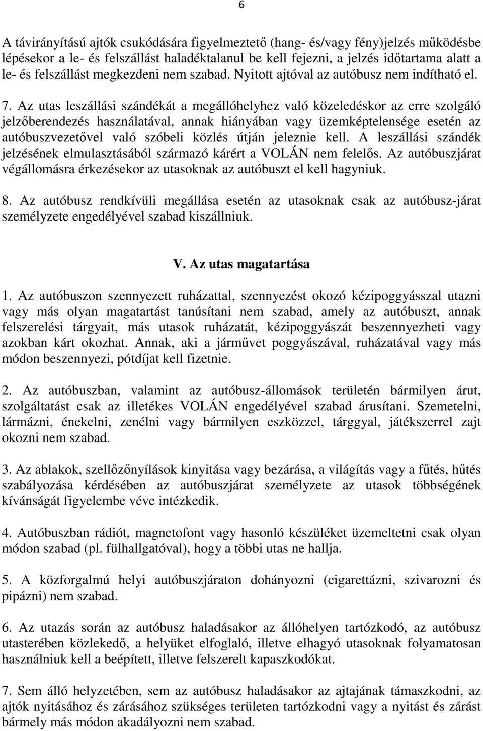 Az utas leszállási szándékát a megállóhelyhez való közeledéskor az erre szolgáló jelzőberendezés használatával, annak hiányában vagy üzemképtelensége esetén az autóbuszvezetővel való szóbeli közlés