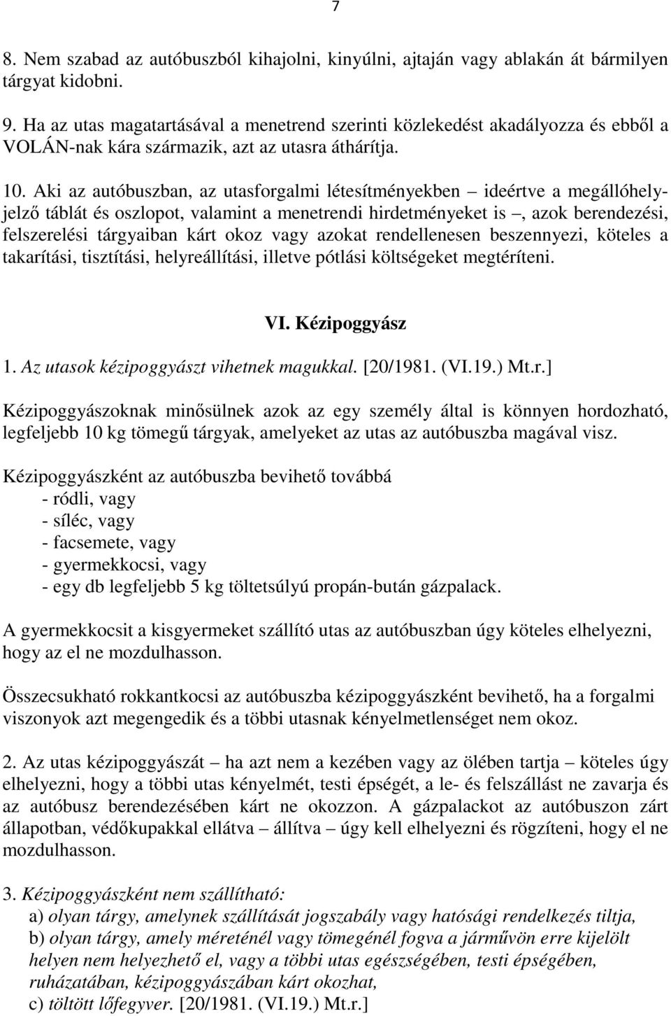 Aki az autóbuszban, az utasforgalmi létesítményekben ideértve a megállóhelyjelző táblát és oszlopot, valamint a menetrendi hirdetményeket is, azok berendezési, felszerelési tárgyaiban kárt okoz vagy