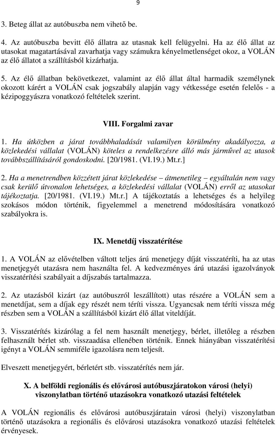 Az élő állatban bekövetkezet, valamint az élő állat által harmadik személynek okozott kárért a VOLÁN csak jogszabály alapján vagy vétkessége esetén felelős - a kézipoggyászra vonatkozó feltételek