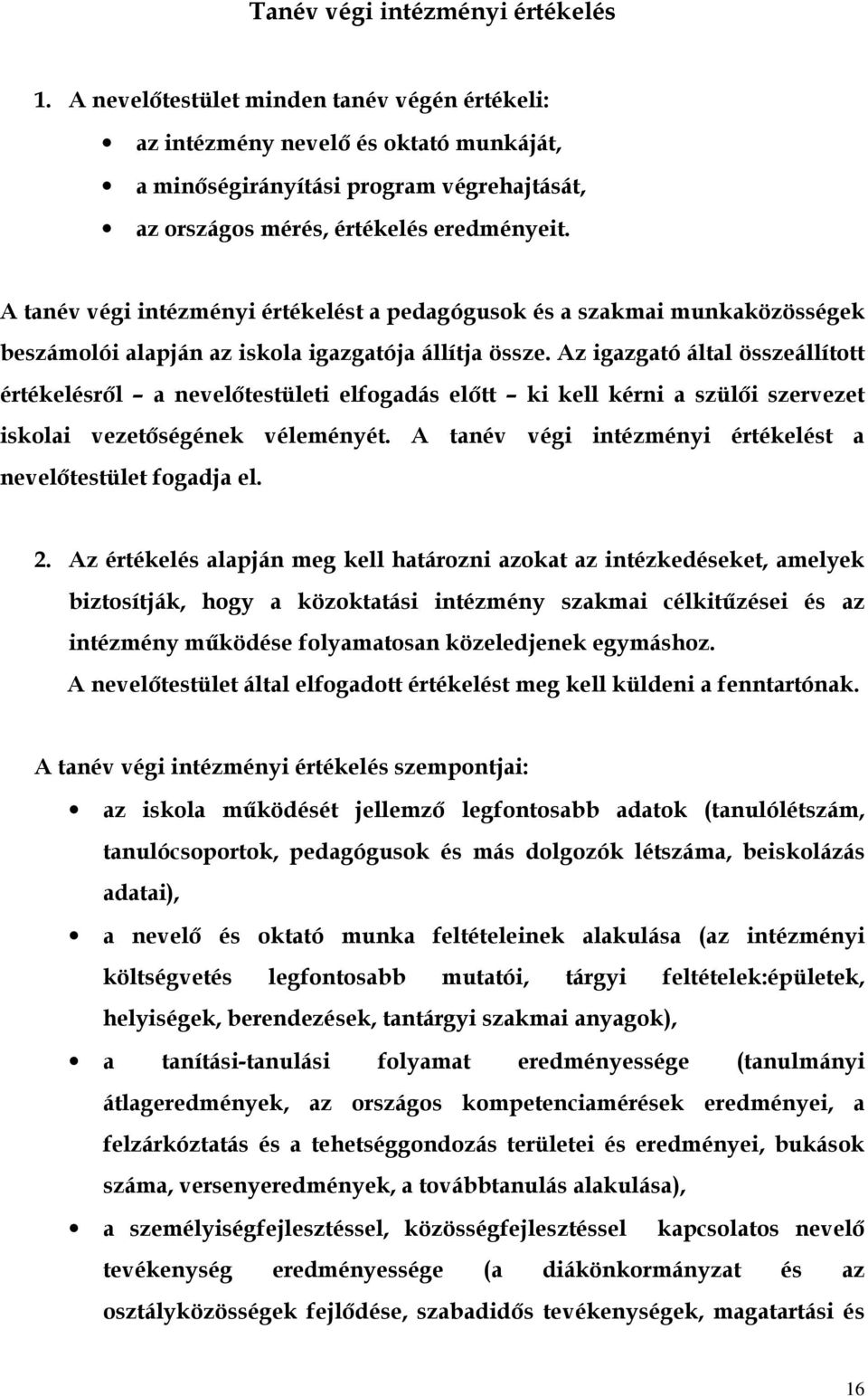 A tanév végi intézményi értékelést a pedagógusok és a szakmai munkaközösségek beszámolói alapján az iskola igazgatója állítja össze.