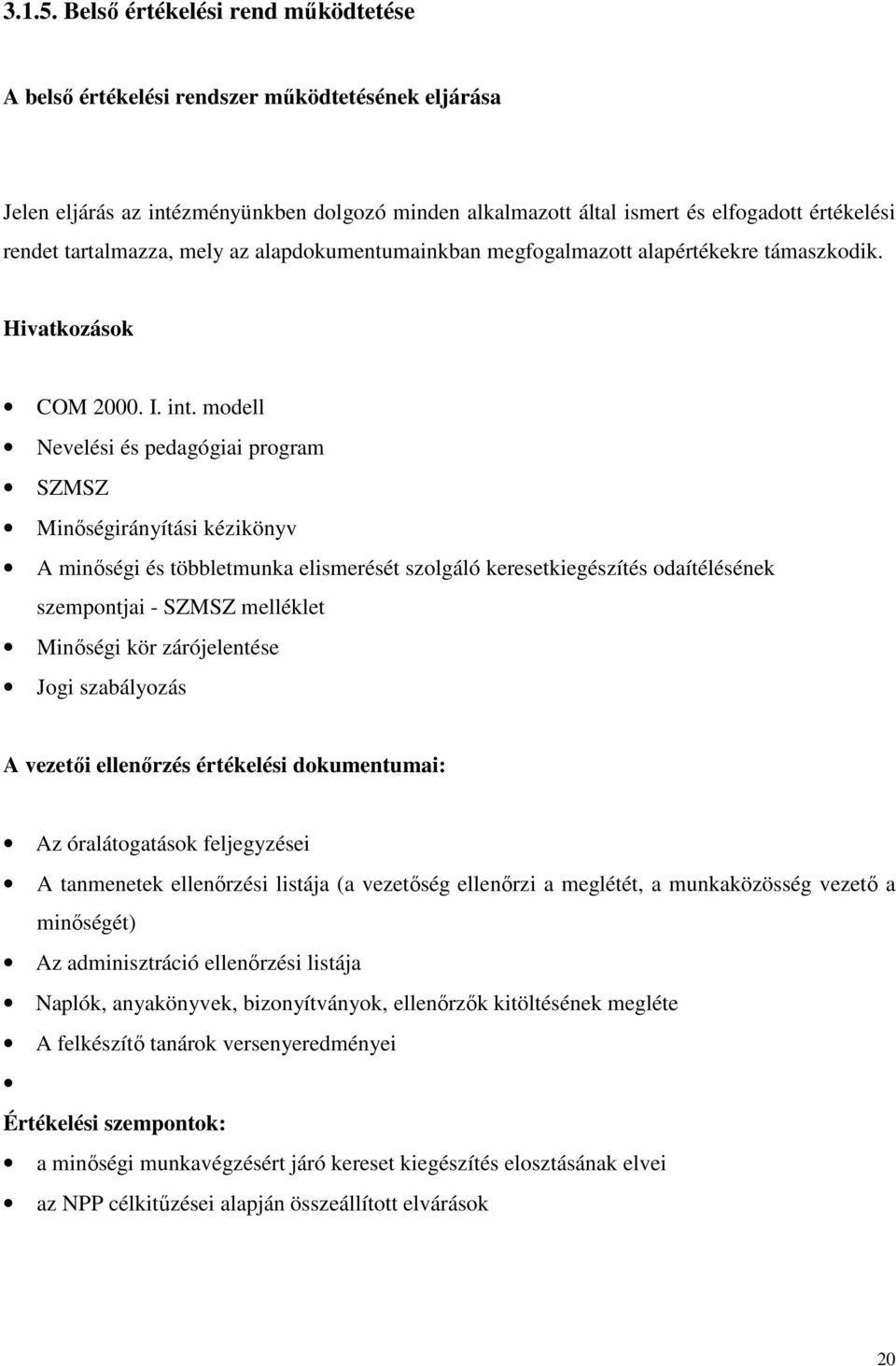 tartalmazza, mely az alapdokumentumainkban megfogalmazott alapértékekre támaszkodik. Hivatkozások COM 2000. I. int.